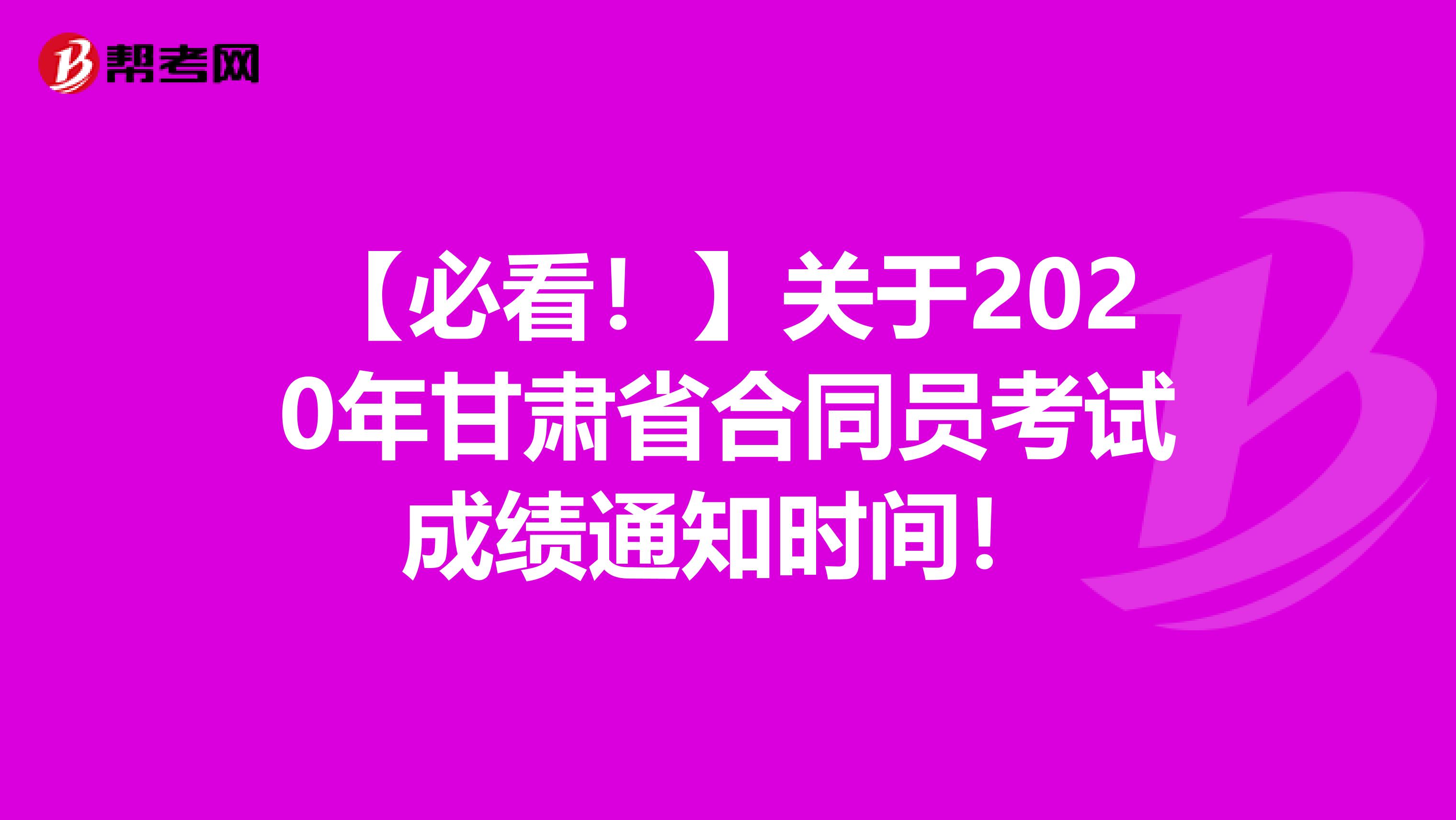 【必看！】关于2020年甘肃省合同员考试成绩通知时间！