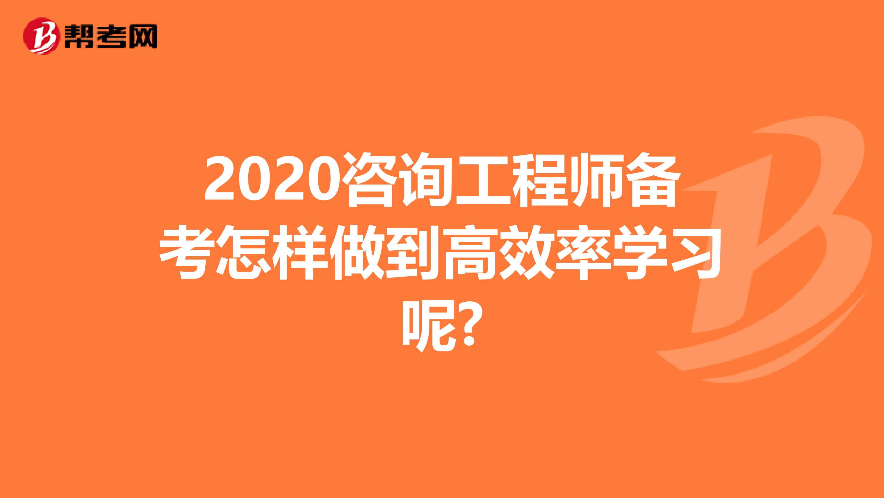 2020咨询工程师备考怎样做到高效率学习呢?