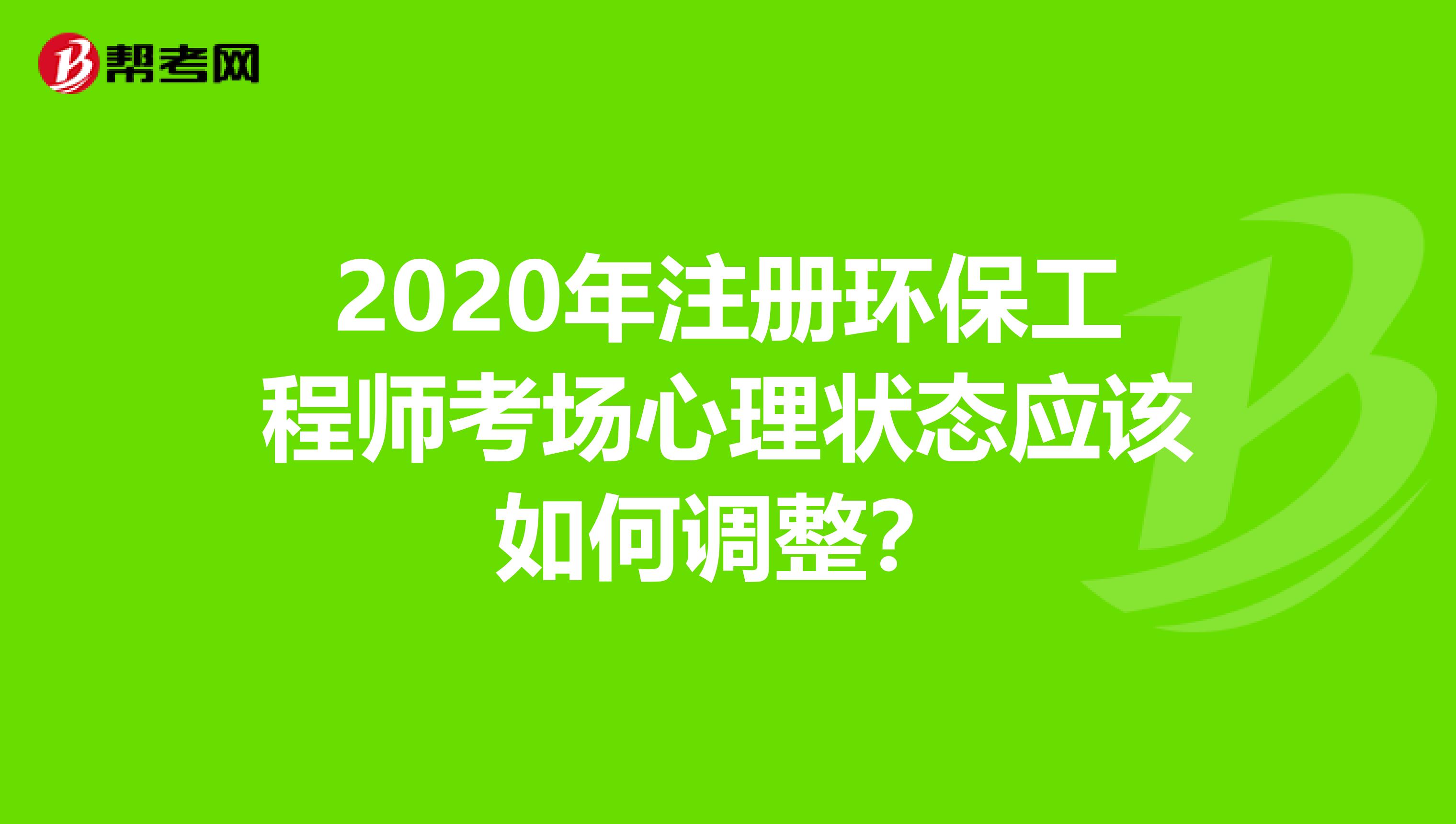 2020年注冊環保工程師考場心理狀態應該如何調整？