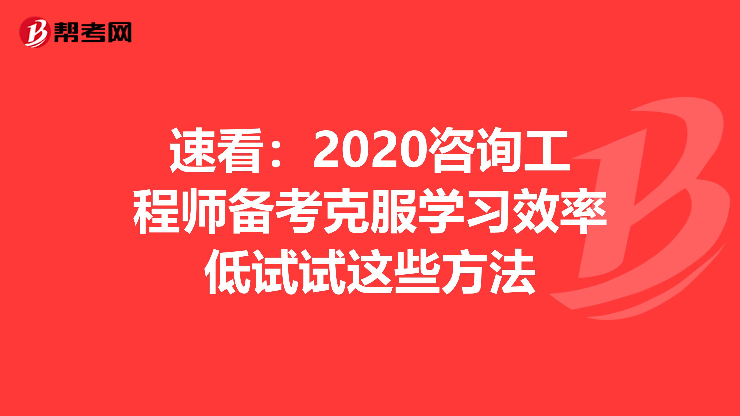 速看：2020咨询工程师备考克服学习效率低试试这些方法
