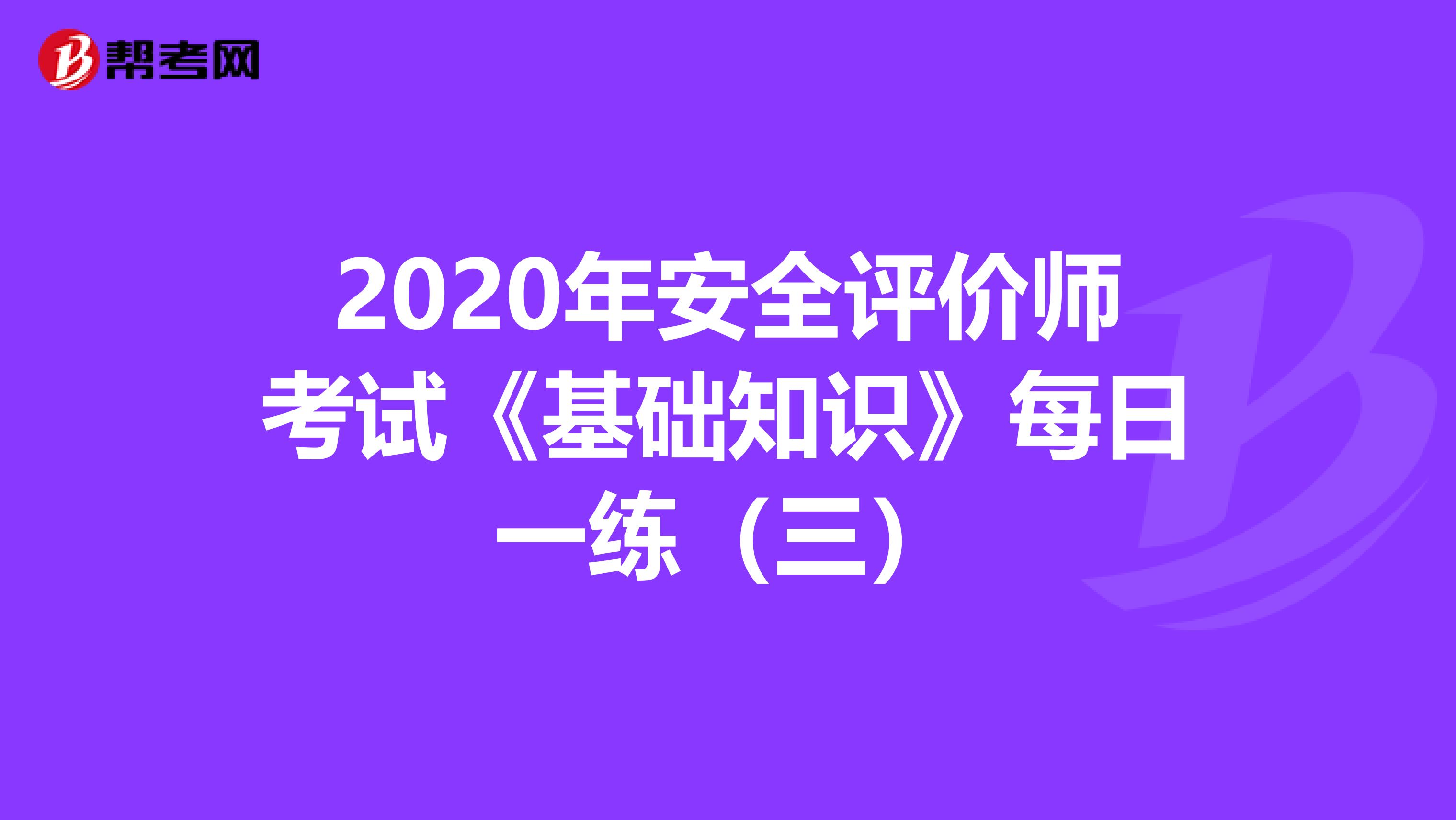 2020年安全评价师考试《基础知识》每日一练（三）