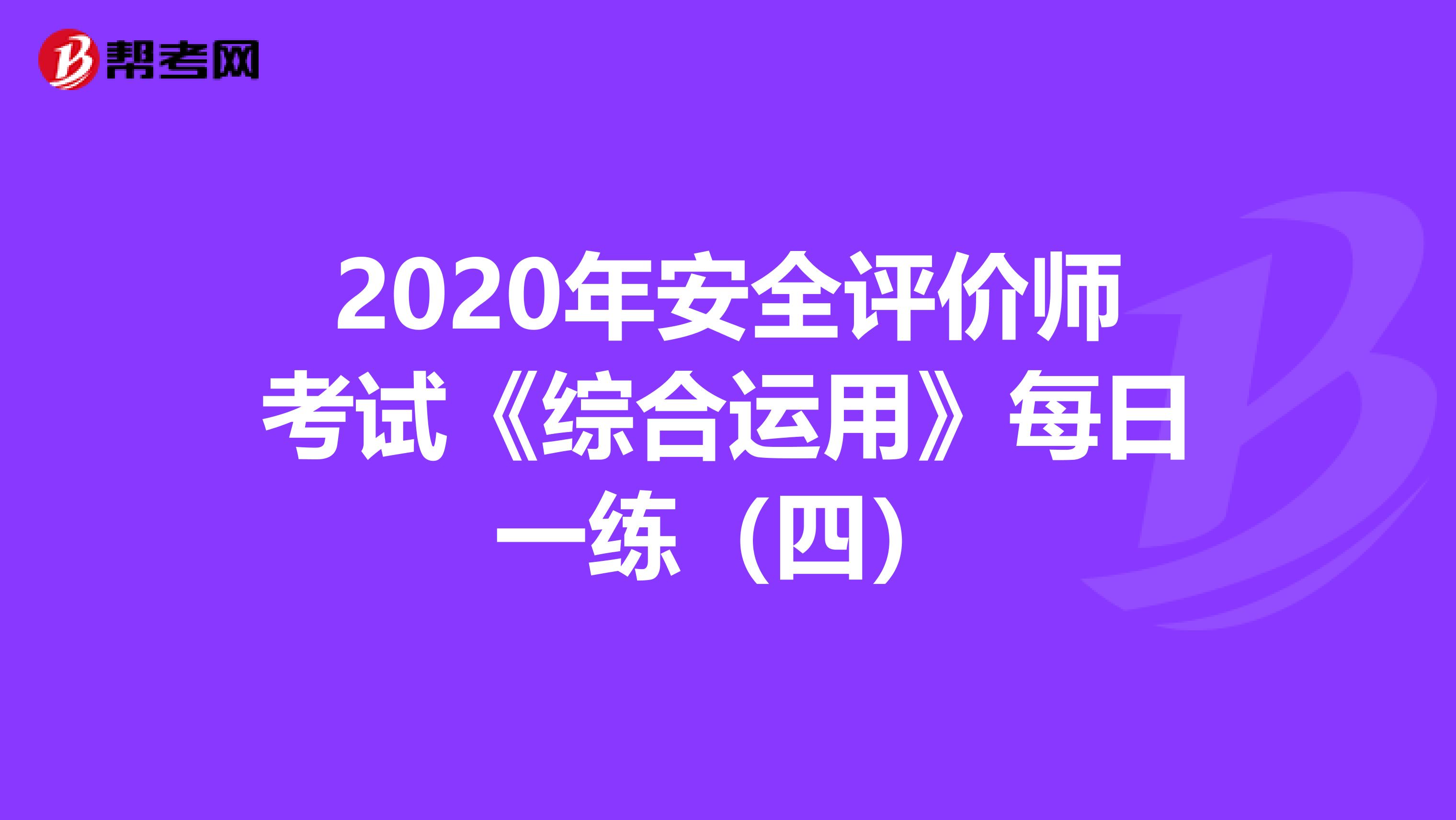 2020年安全评价师考试《综合运用》每日一练（四）