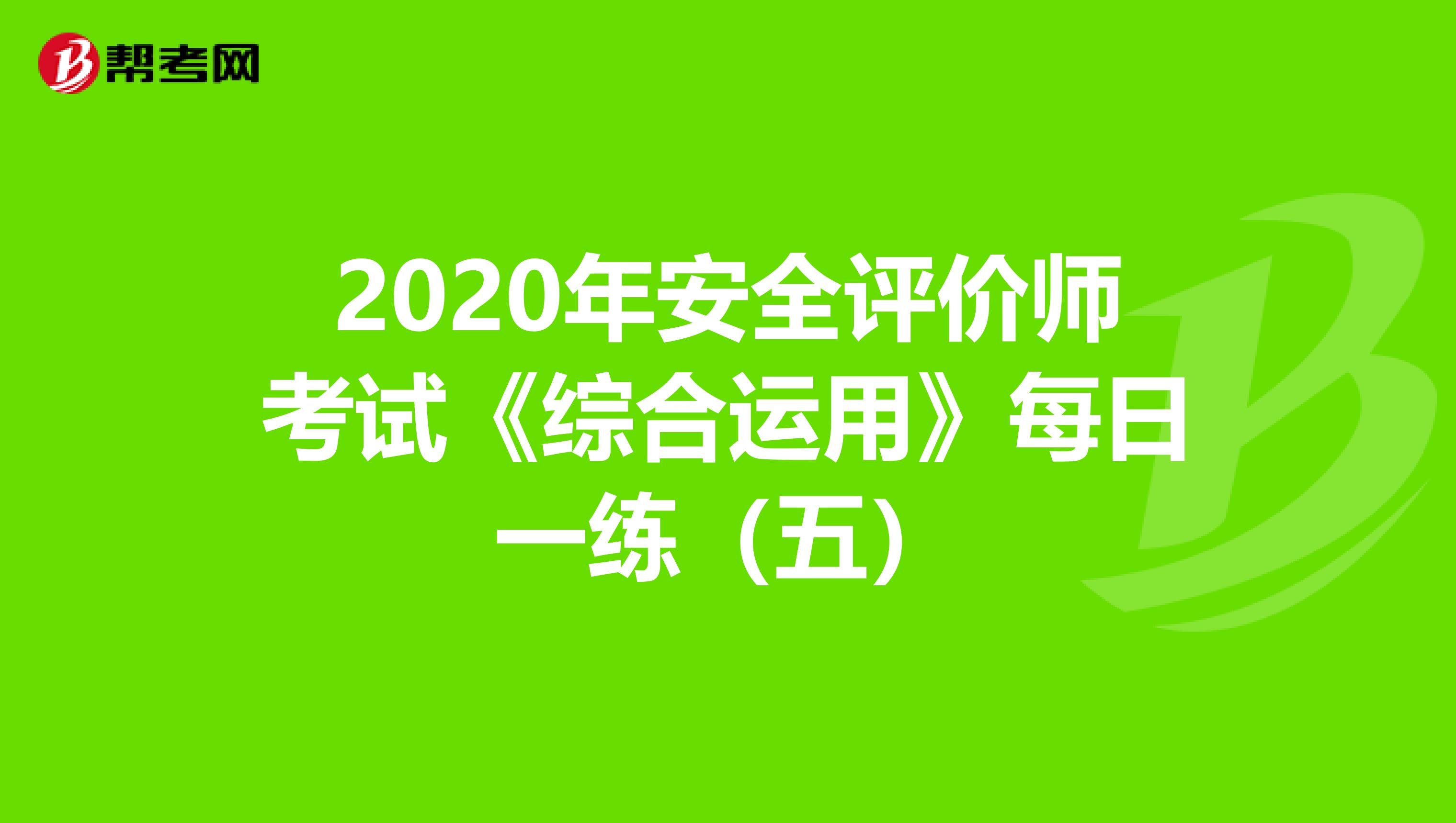 2020年安全评价师考试《综合运用》每日一练（五）