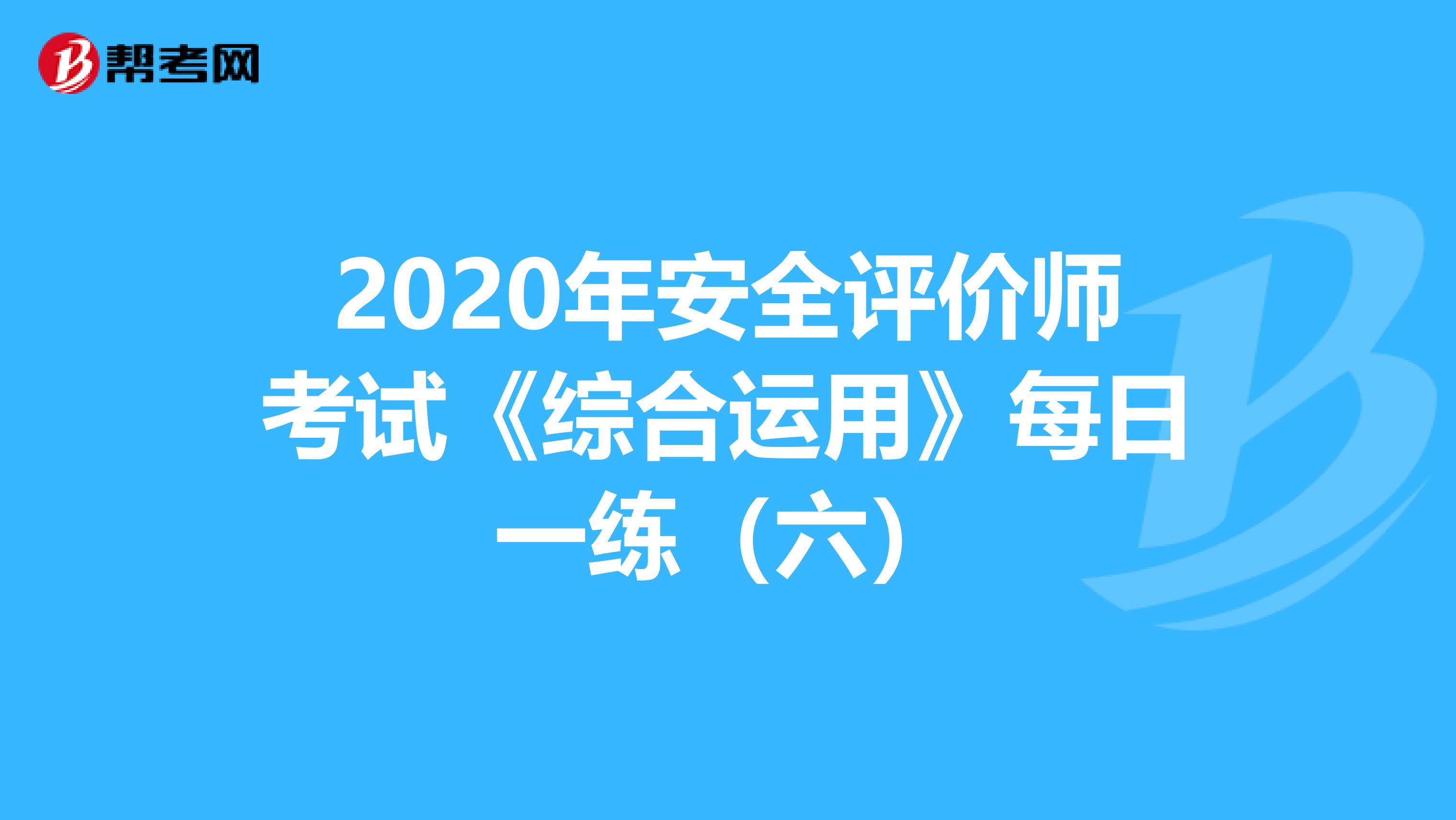 2020年安全评价师考试《综合运用》每日一练（六）