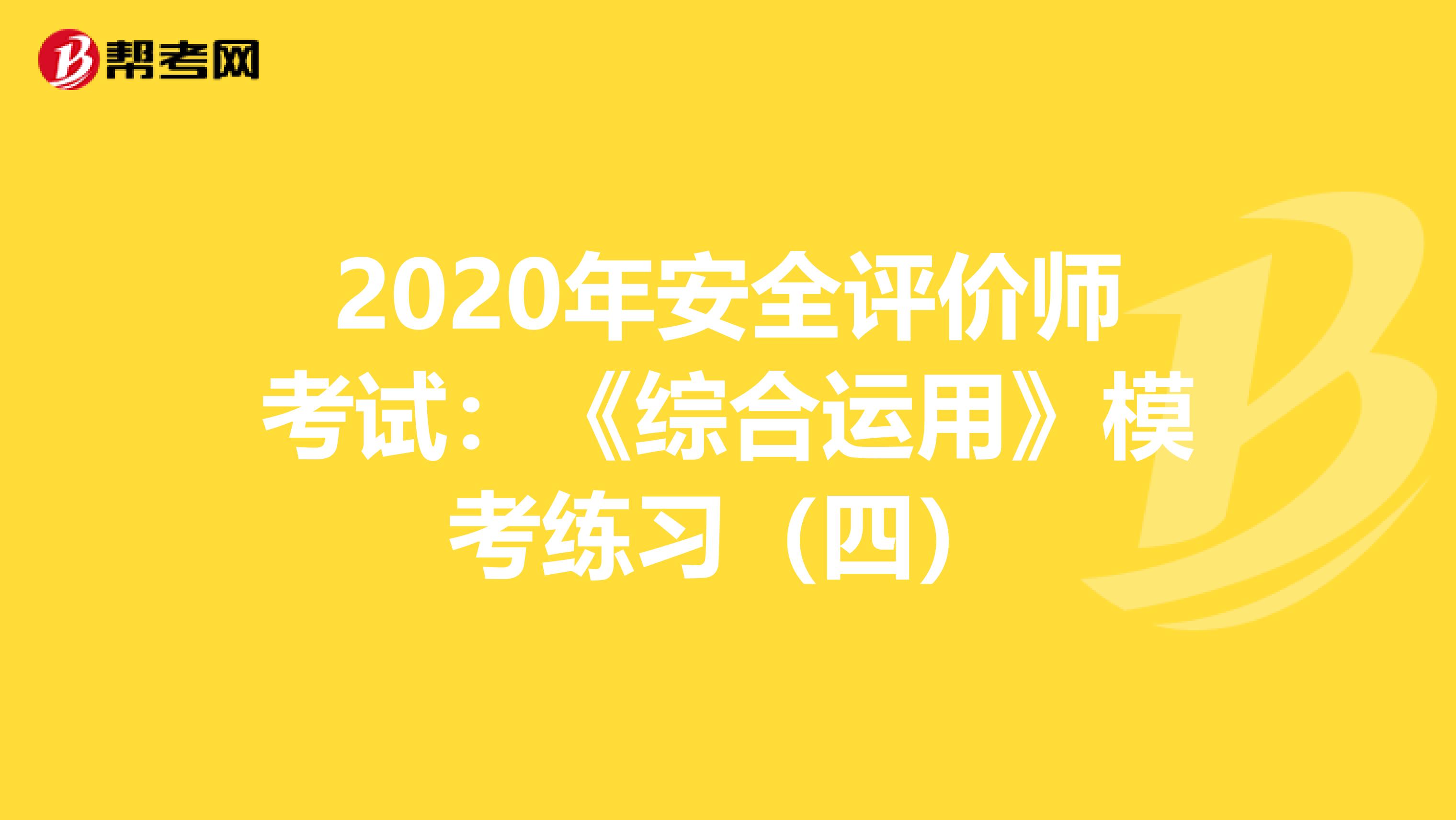 2020年安全评价师考试：《综合运用》模考练习（四）