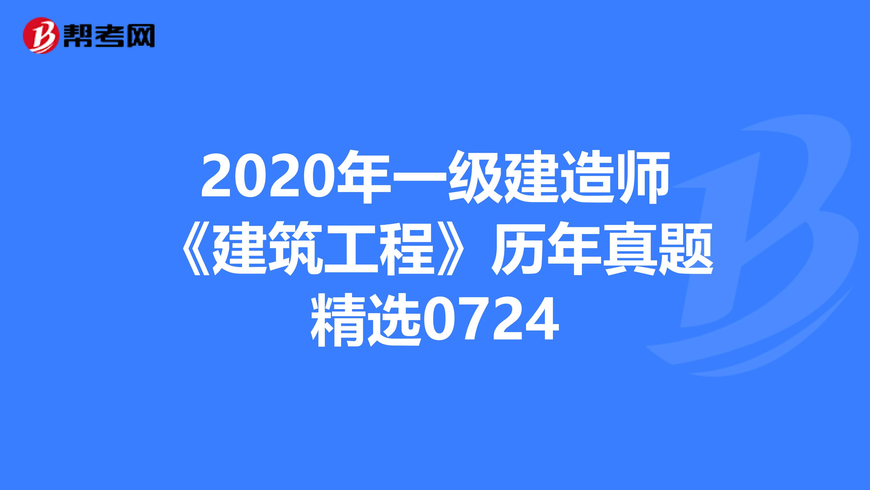 2020年一级建造师《建筑工程》历年真题精选0724