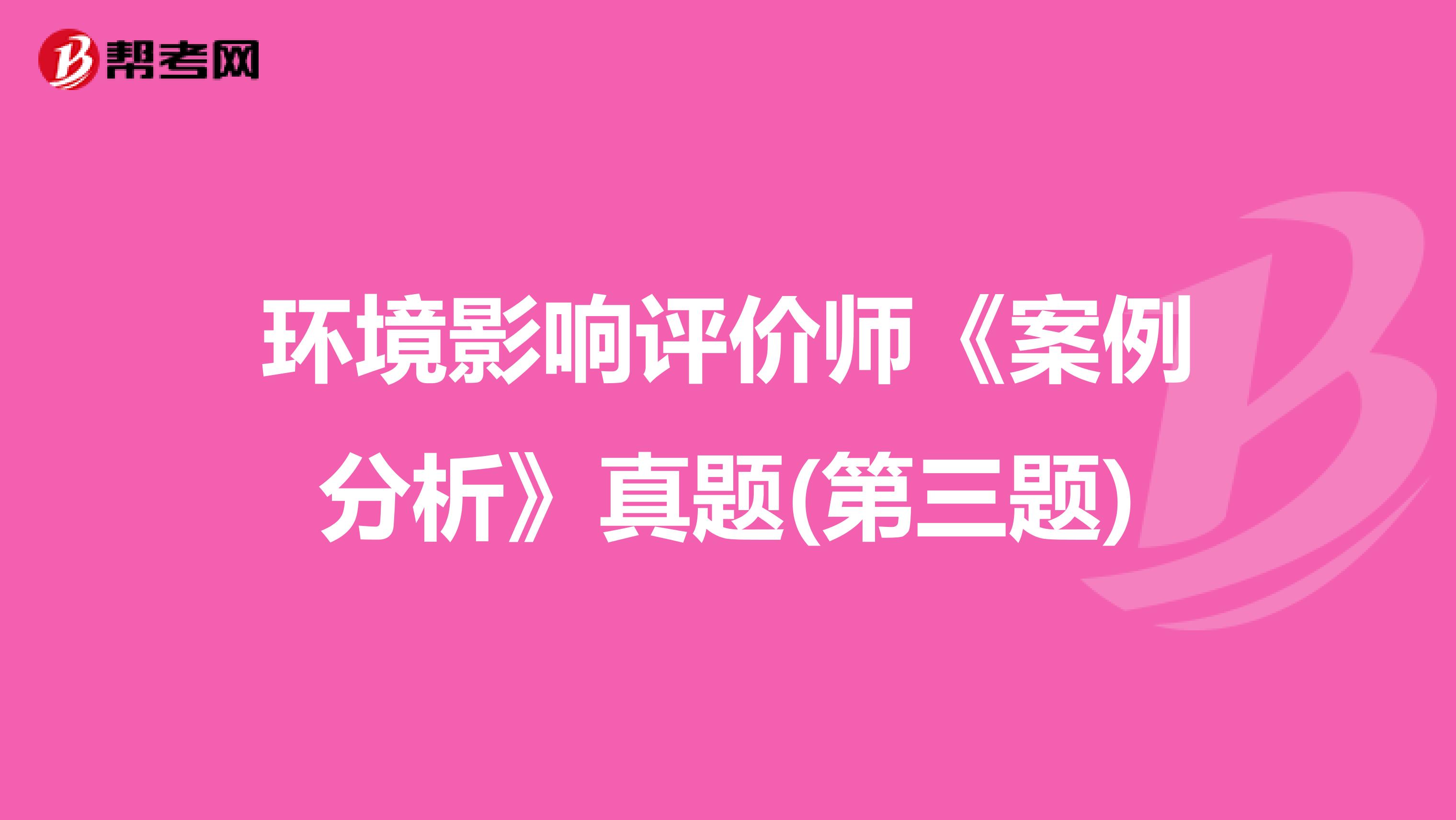 环境影响评价师《案例分析》真题(第三题)