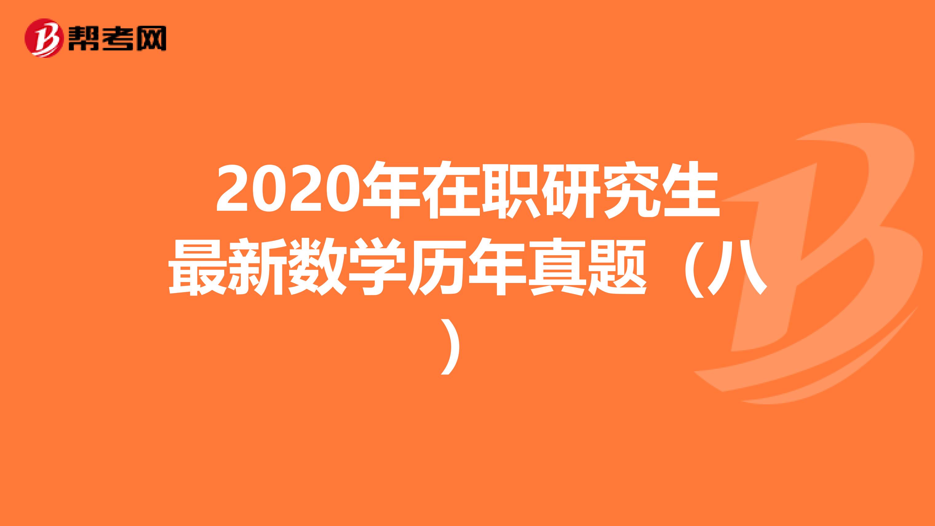 2020年在职研究生最新数学历年真题（八）