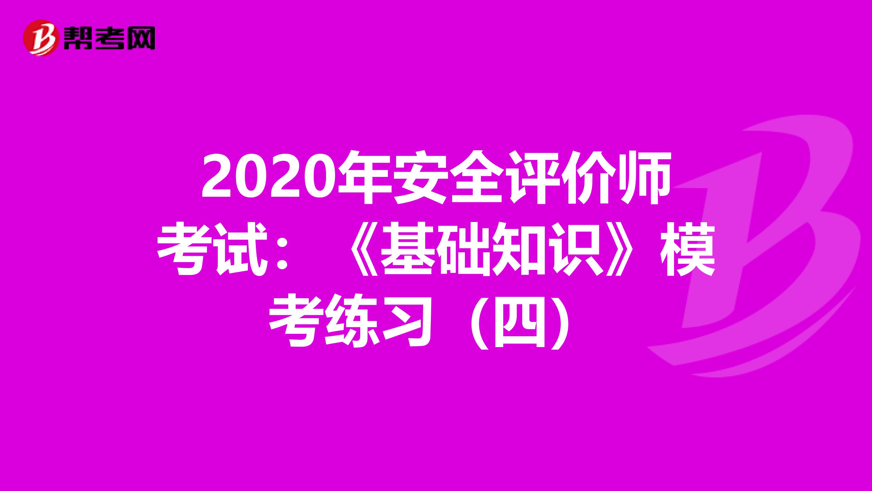 2020年安全评价师考试：《基础知识》模考练习（四）