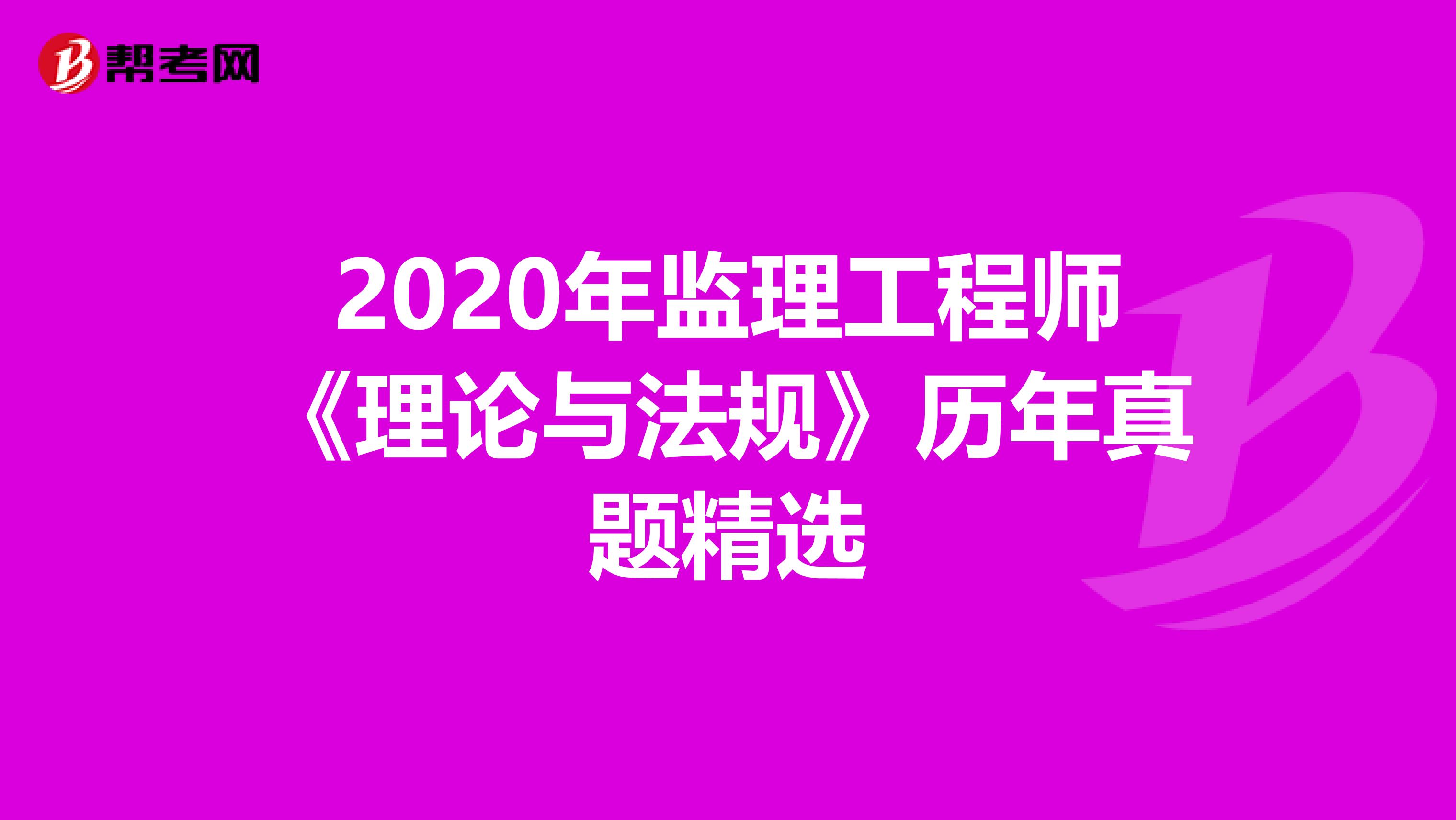 2020年监理工程师《理论与法规》历年真题精选
