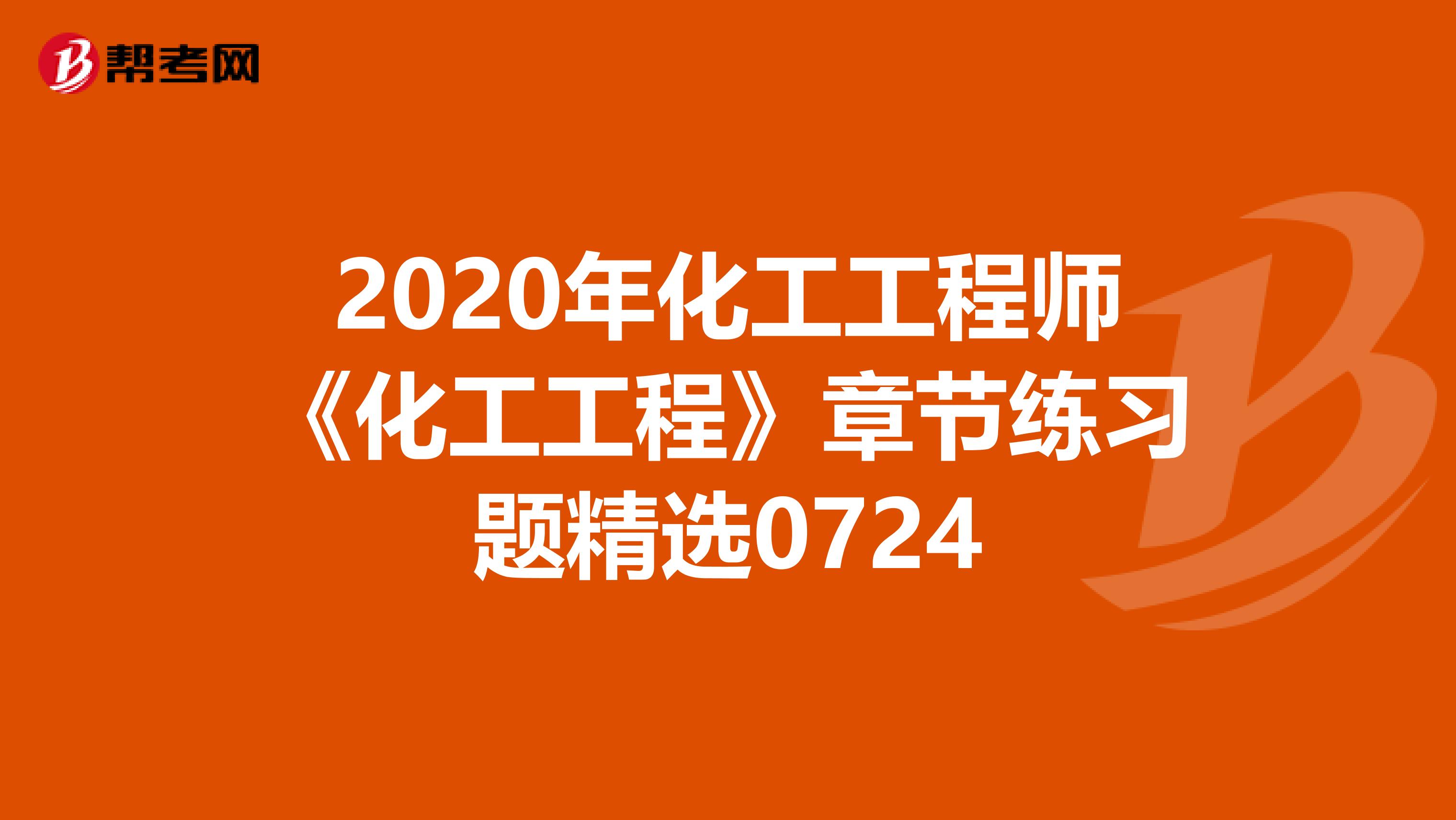 2020年化工工程师《化工工程》章节练习题精选0724
