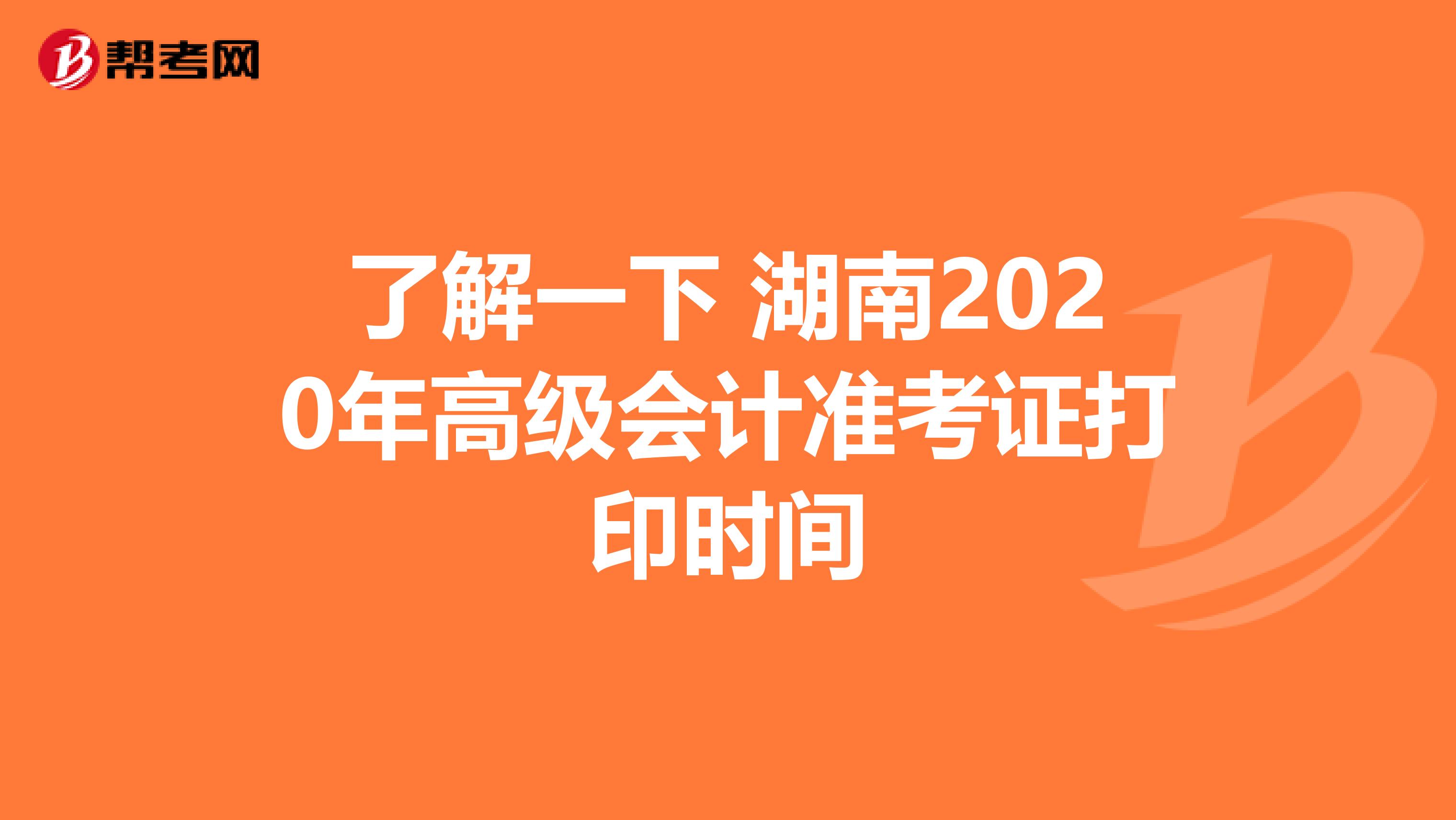 了解一下 湖南2020年高級會計準(zhǔn)考證打印時間