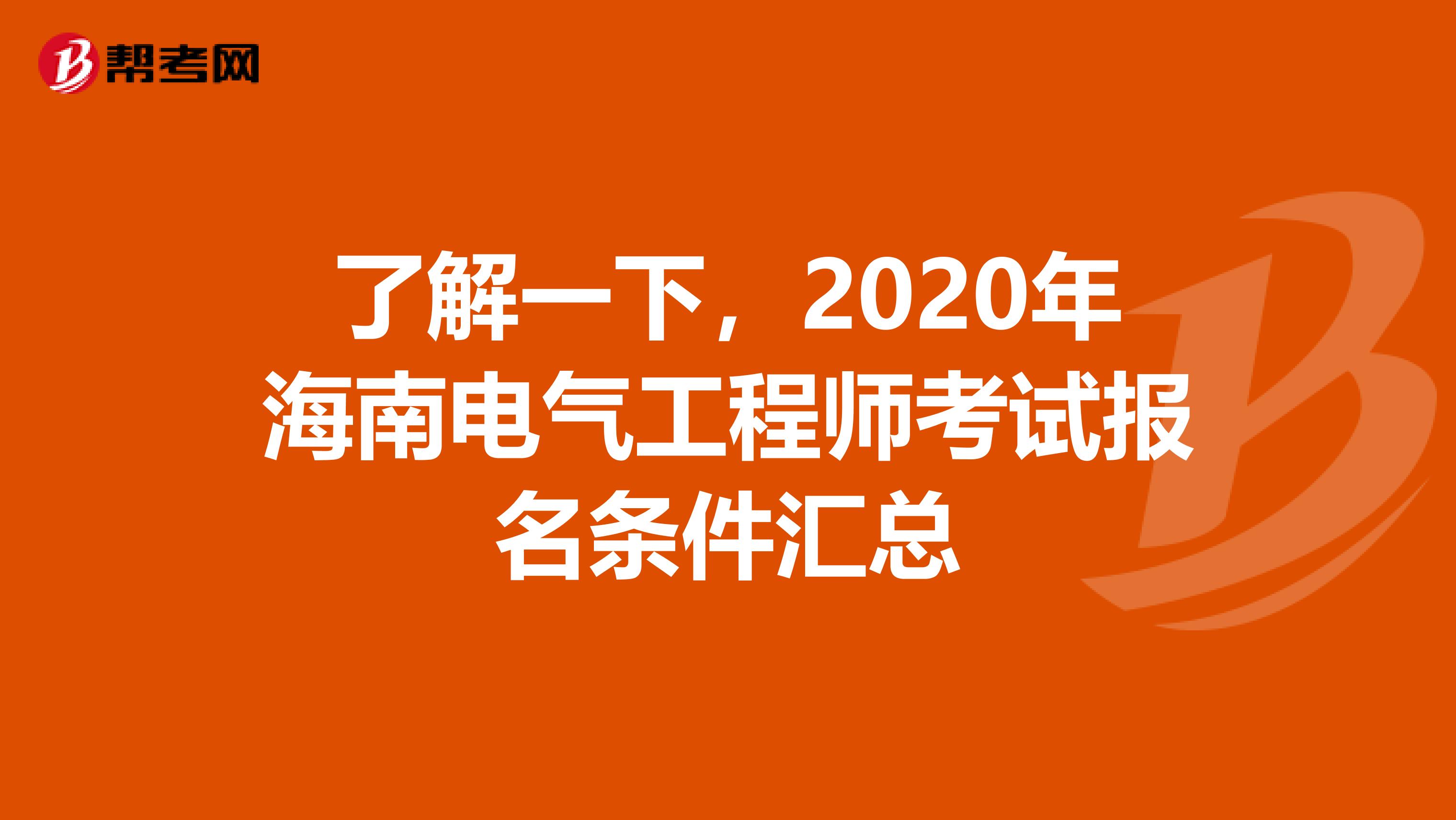 了解一下，2020年海南电气工程师考试报名条件汇总
