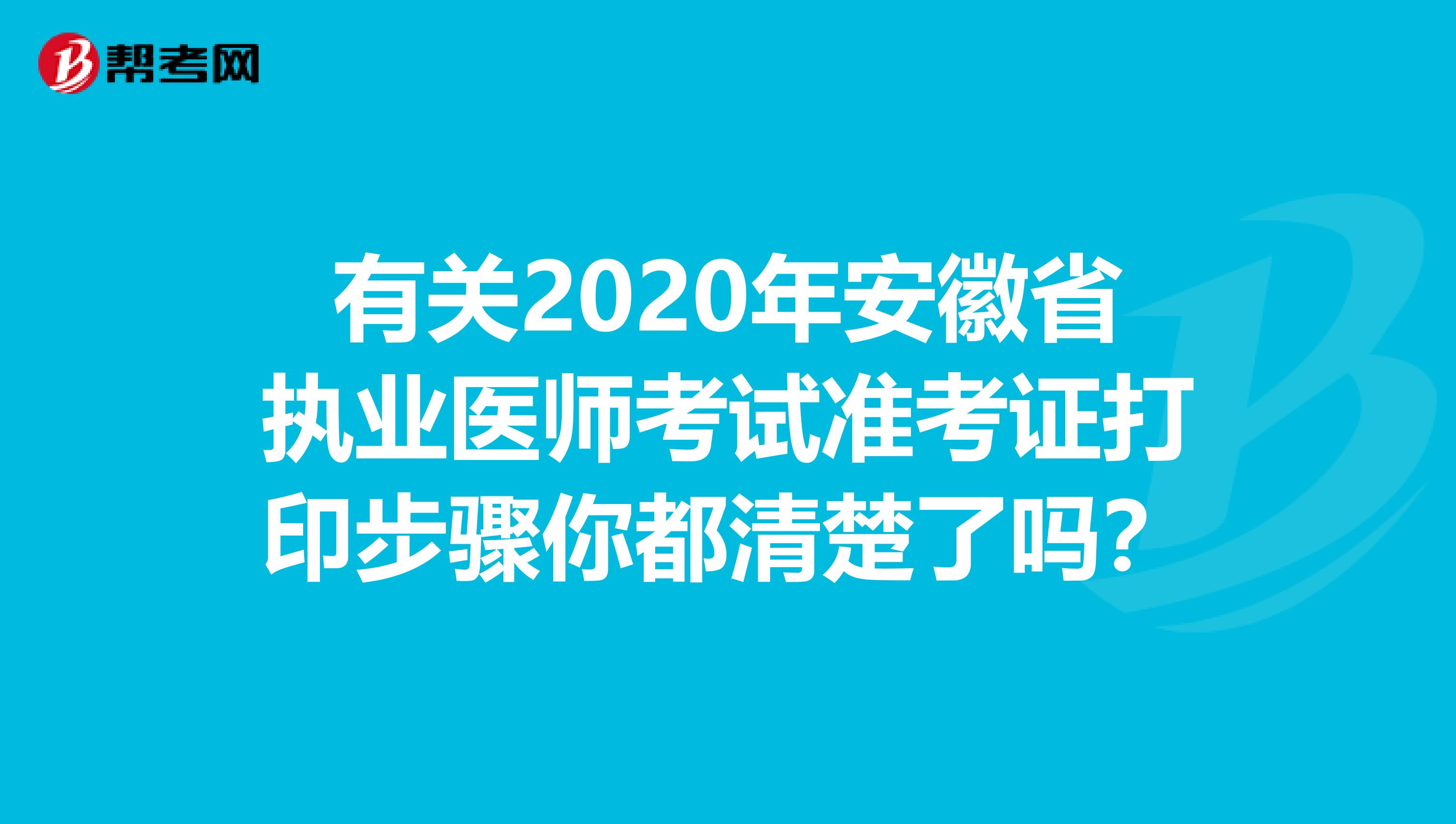 有关2020年安徽省执业医师考试准考证打印步骤你都清楚了吗？