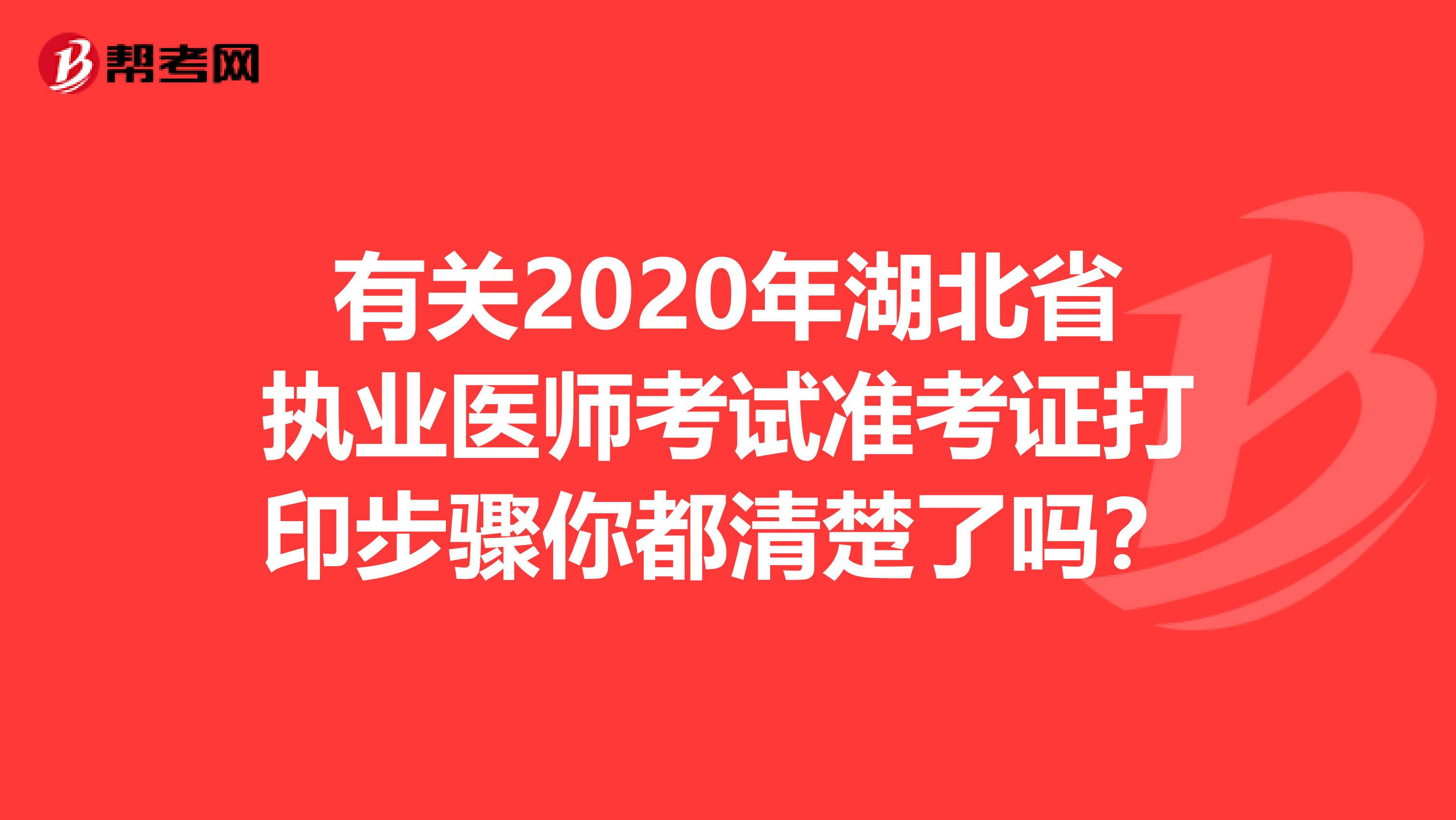 有关2020年湖北省执业医师考试准考证打印步骤你都清楚了吗？