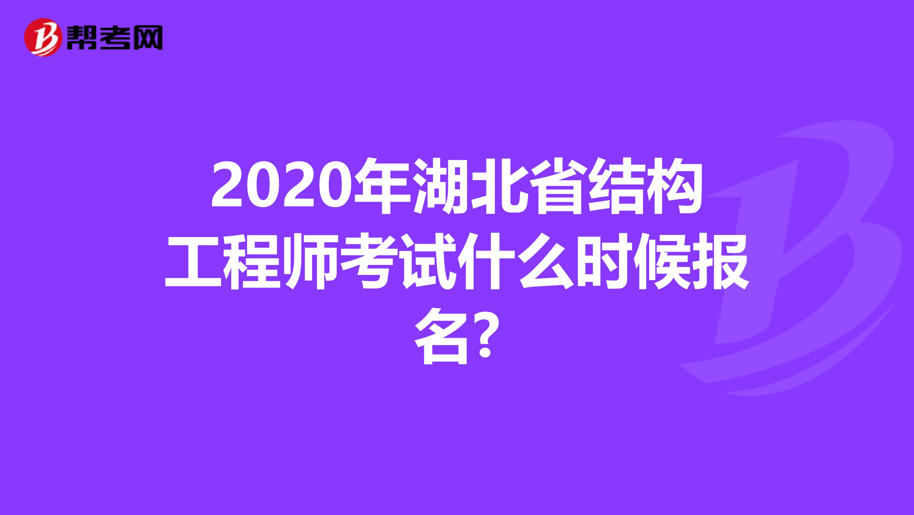 2020年湖北省结构工程师考试什么时候报名?