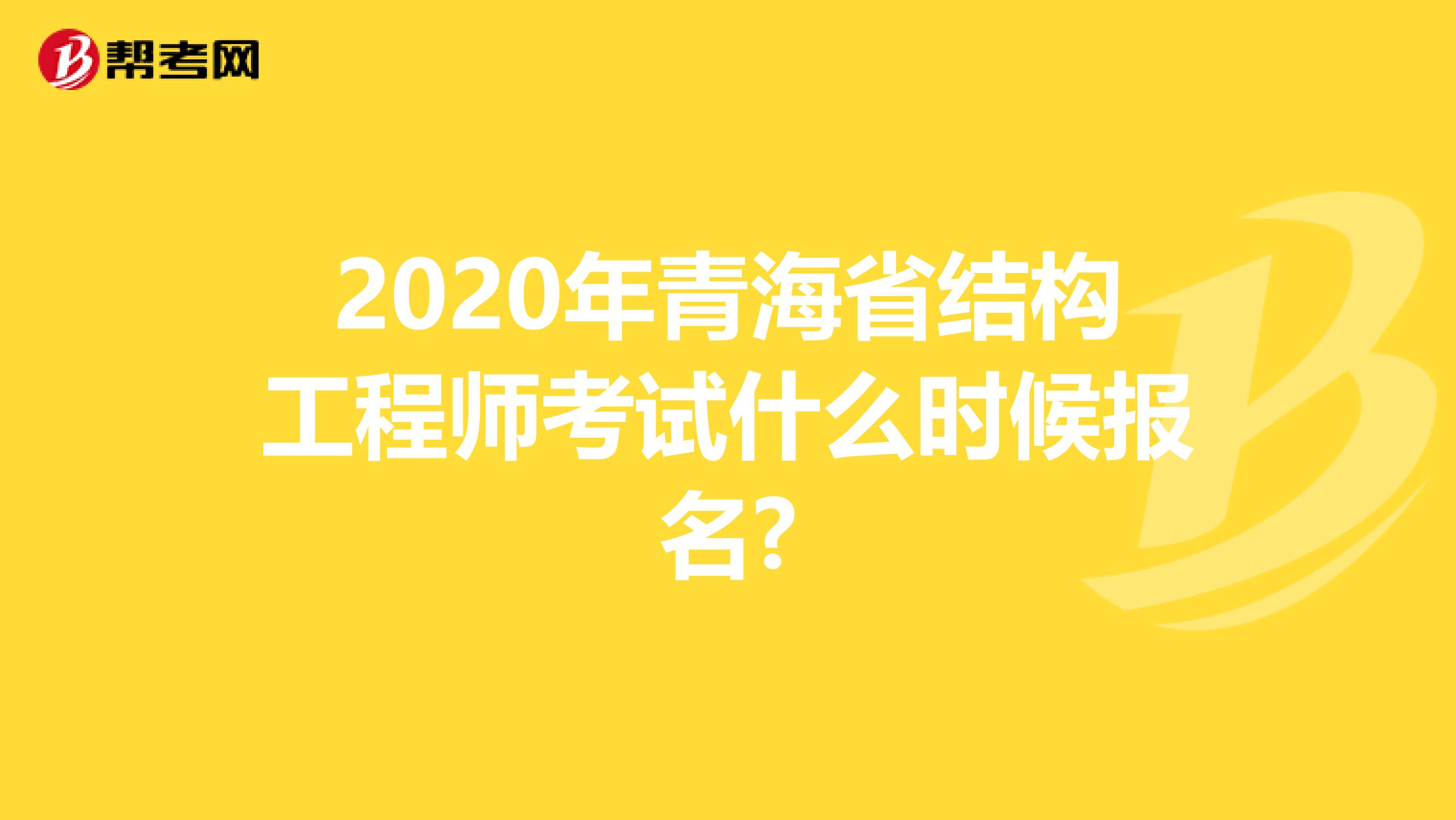 2020年青海省结构工程师考试什么时候报名?