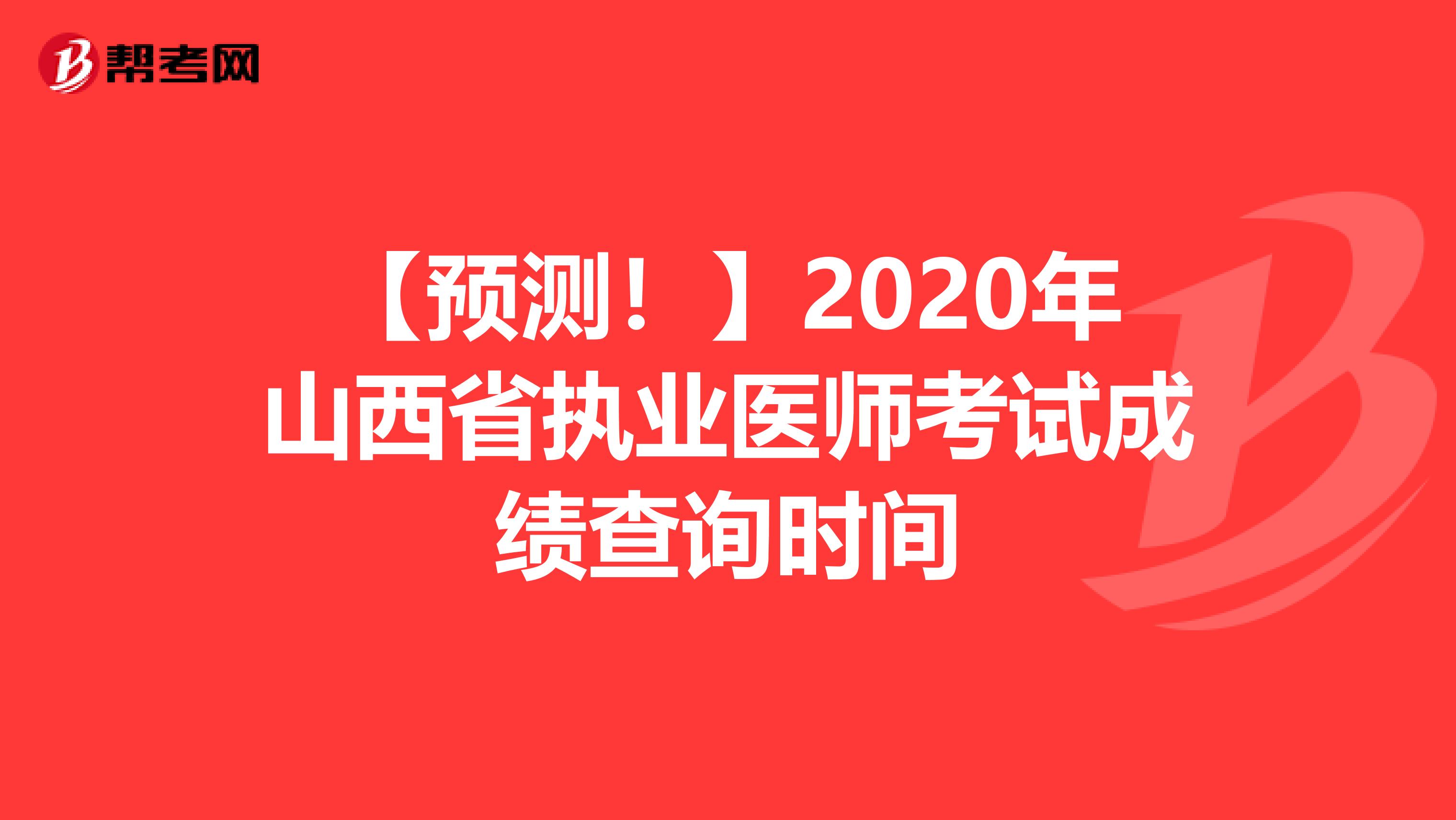 【预测！】2020年山西省执业医师考试成绩查询时间