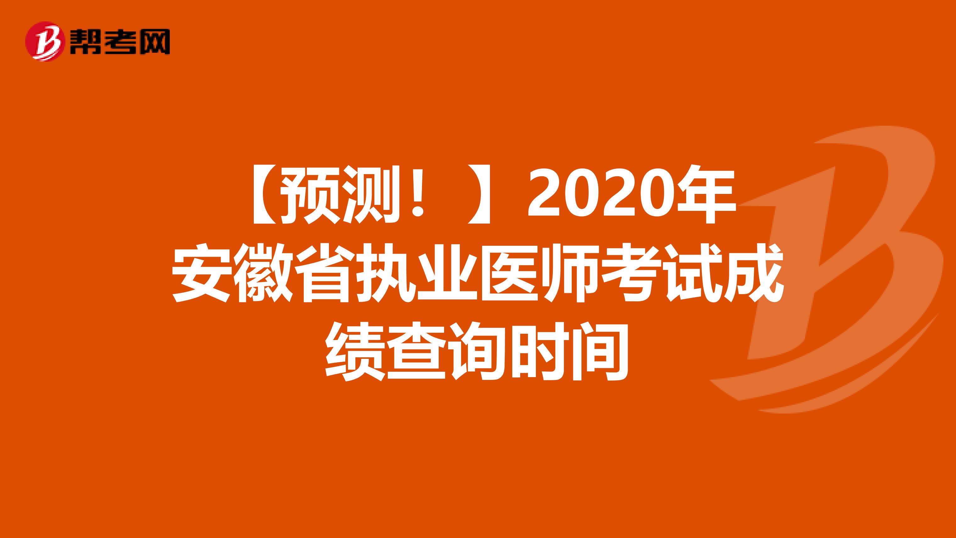 【预测！】2020年安徽省执业医师考试成绩查询时间