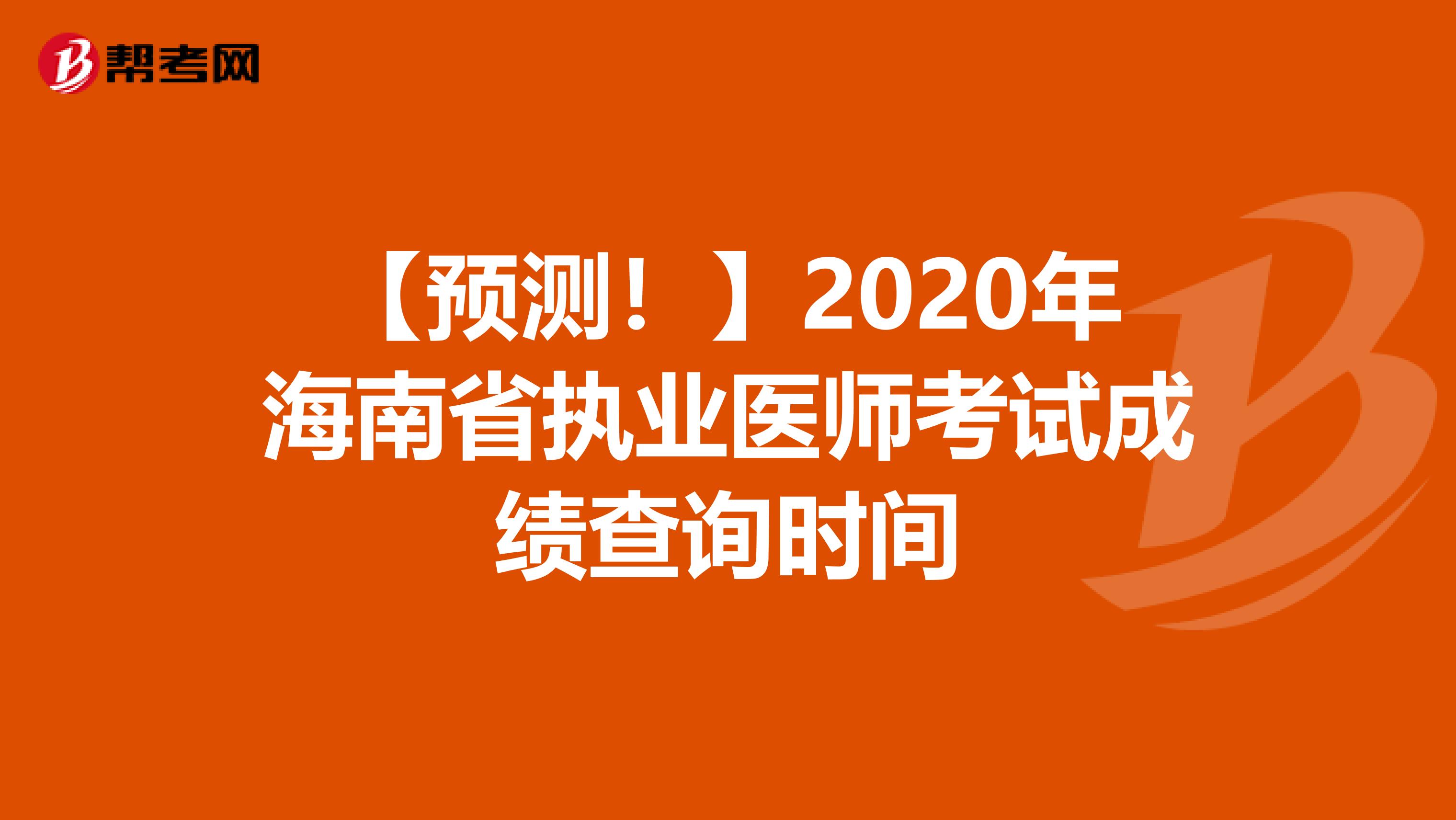 【预测！】2020年海南省执业医师考试成绩查询时间