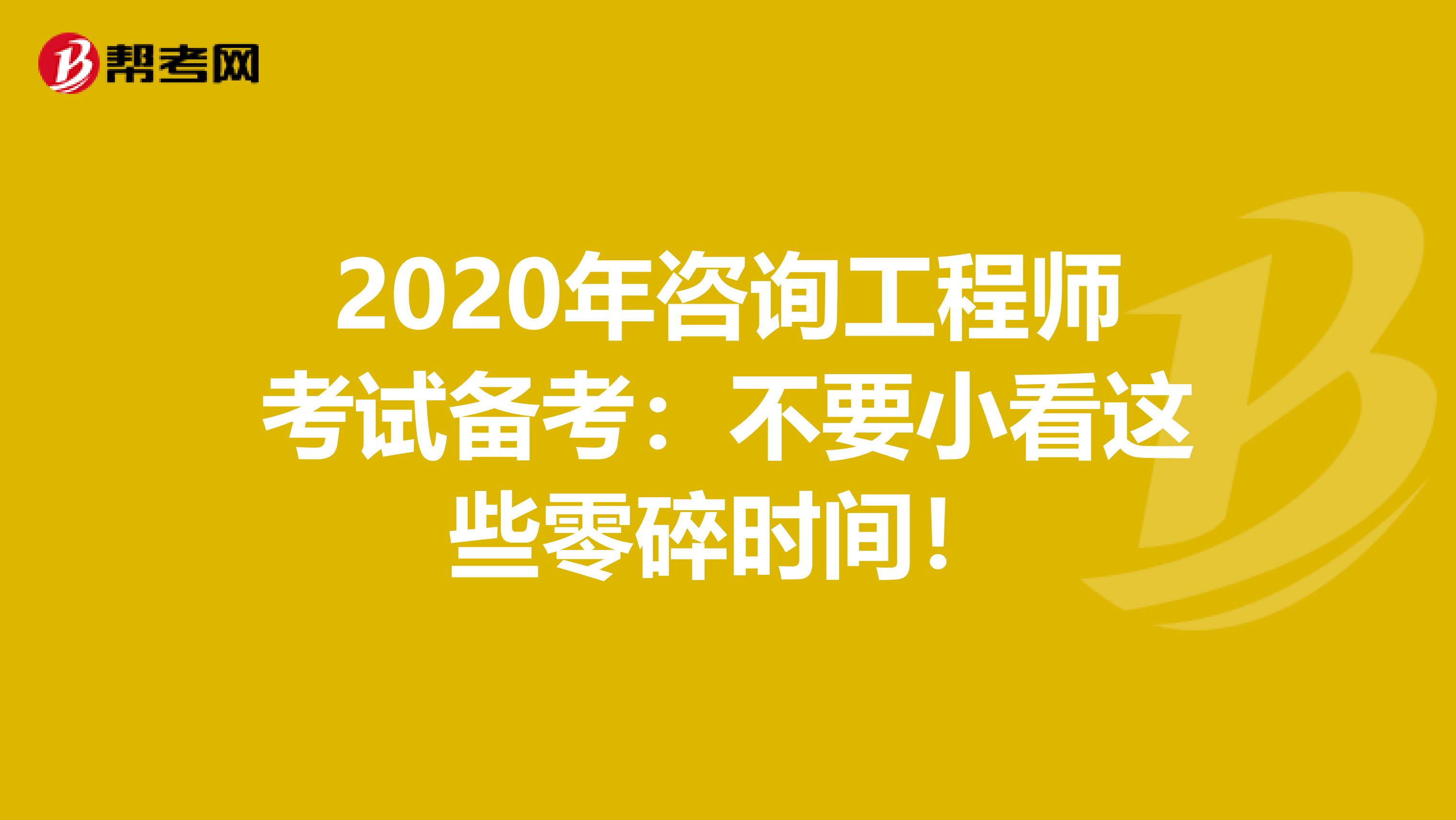 2020年咨询工程师考试备考：不要小看这些零碎时间！