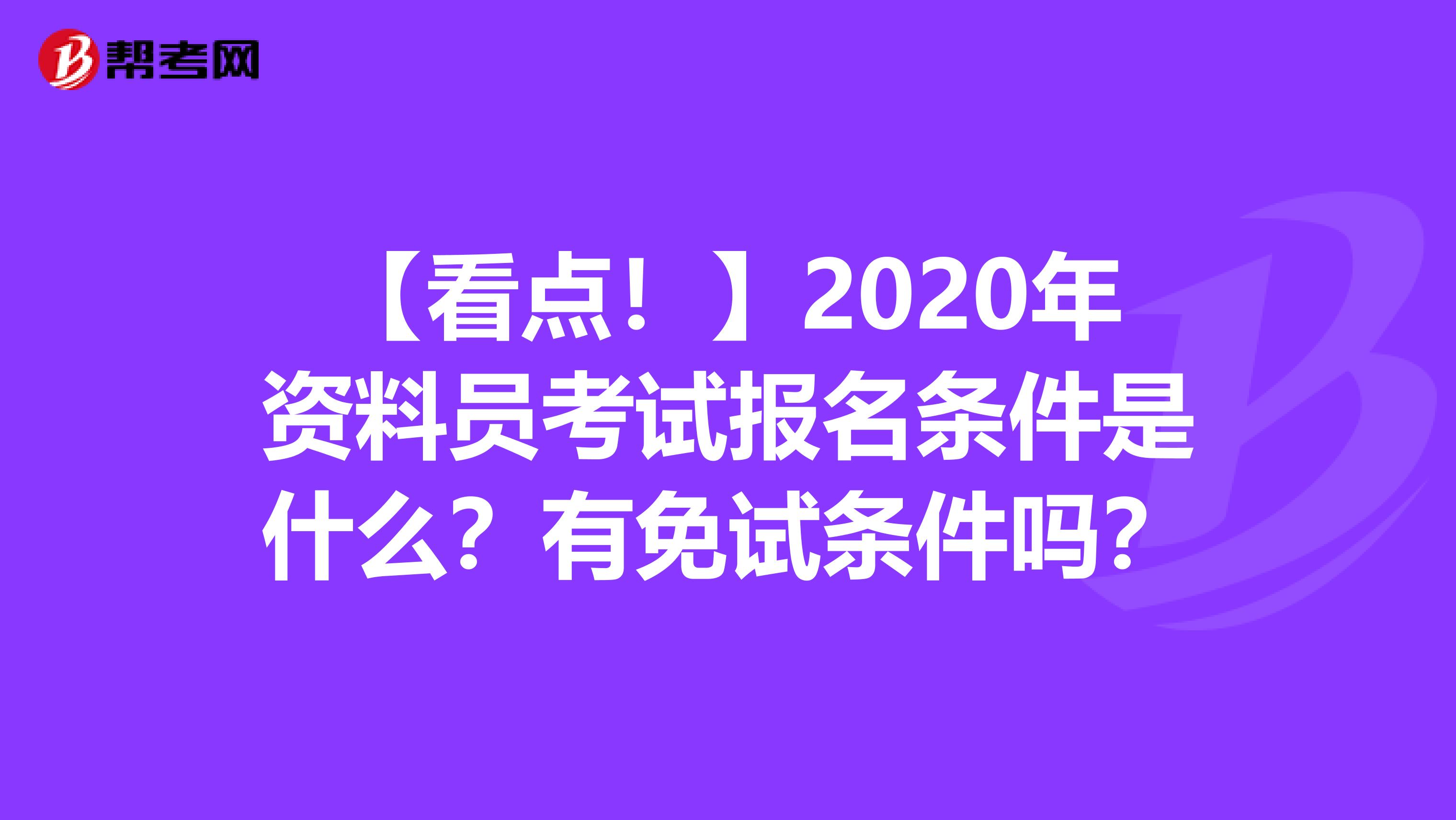 【看点！】2020年资料员考试报名条件是什么？有免试条件吗？