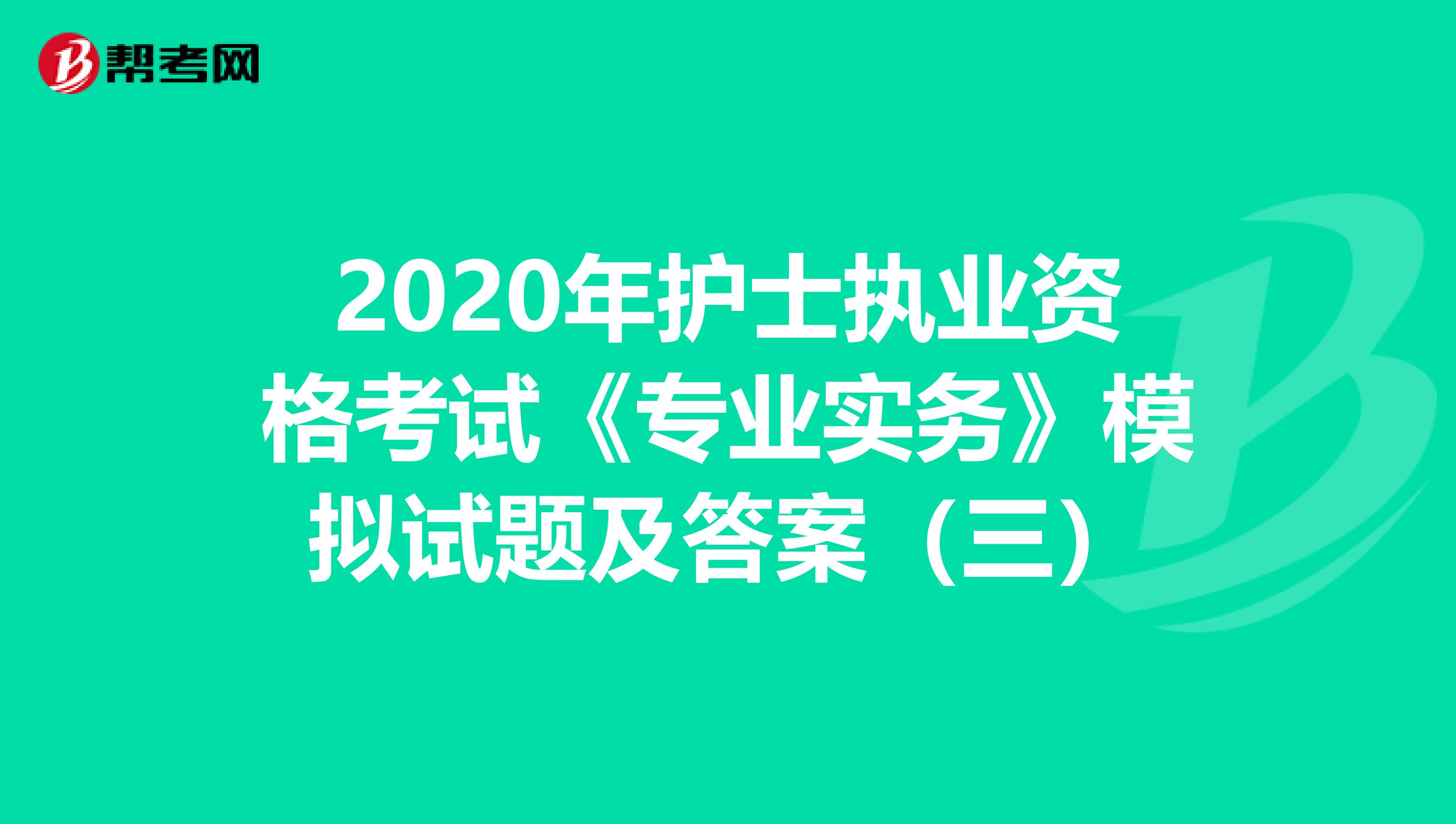 2020年护士执业资格考试《专业实务》模拟试题及答案（三）