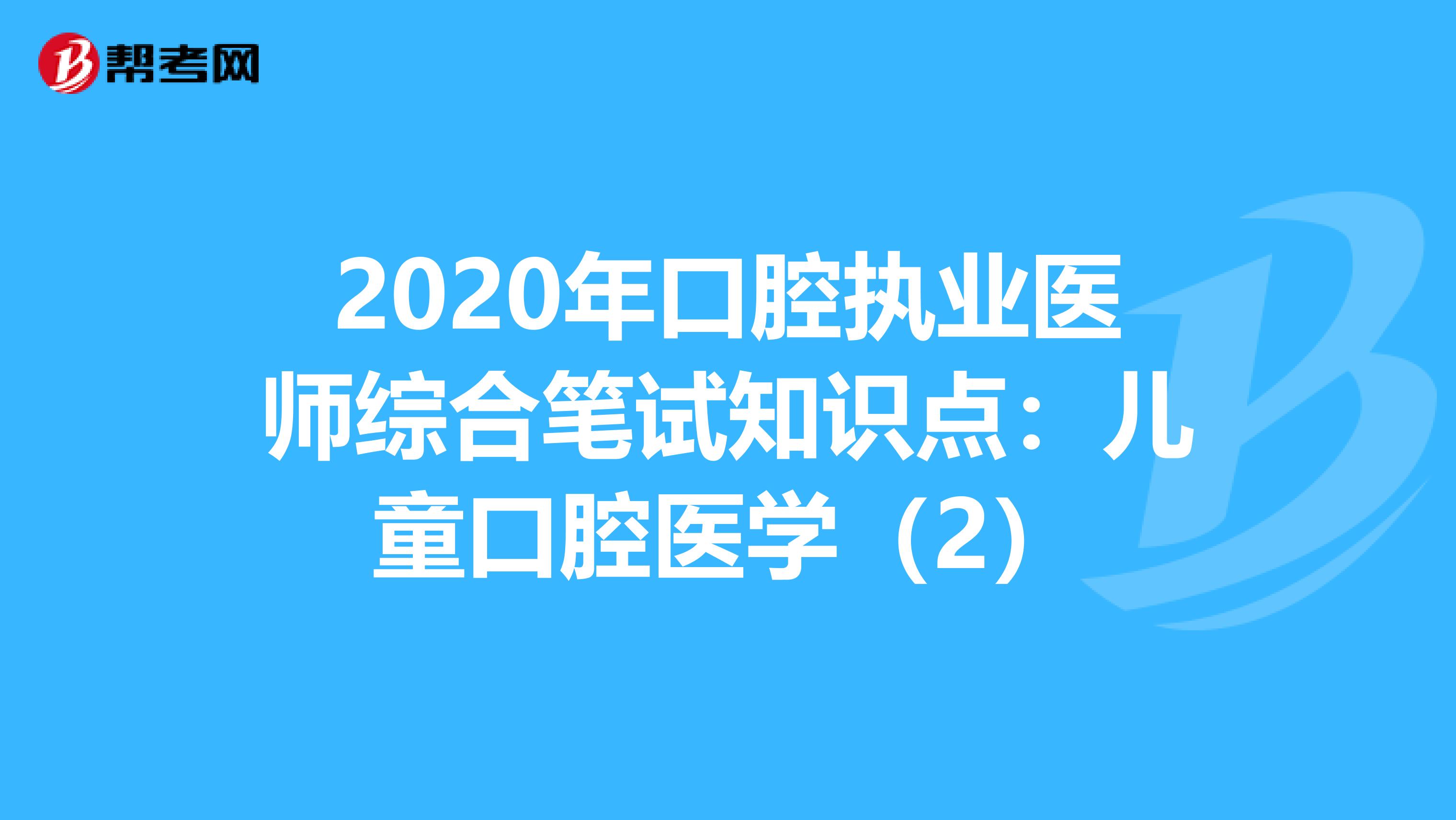 2020年口腔执业医师综合笔试知识点：儿童口腔医学（2）