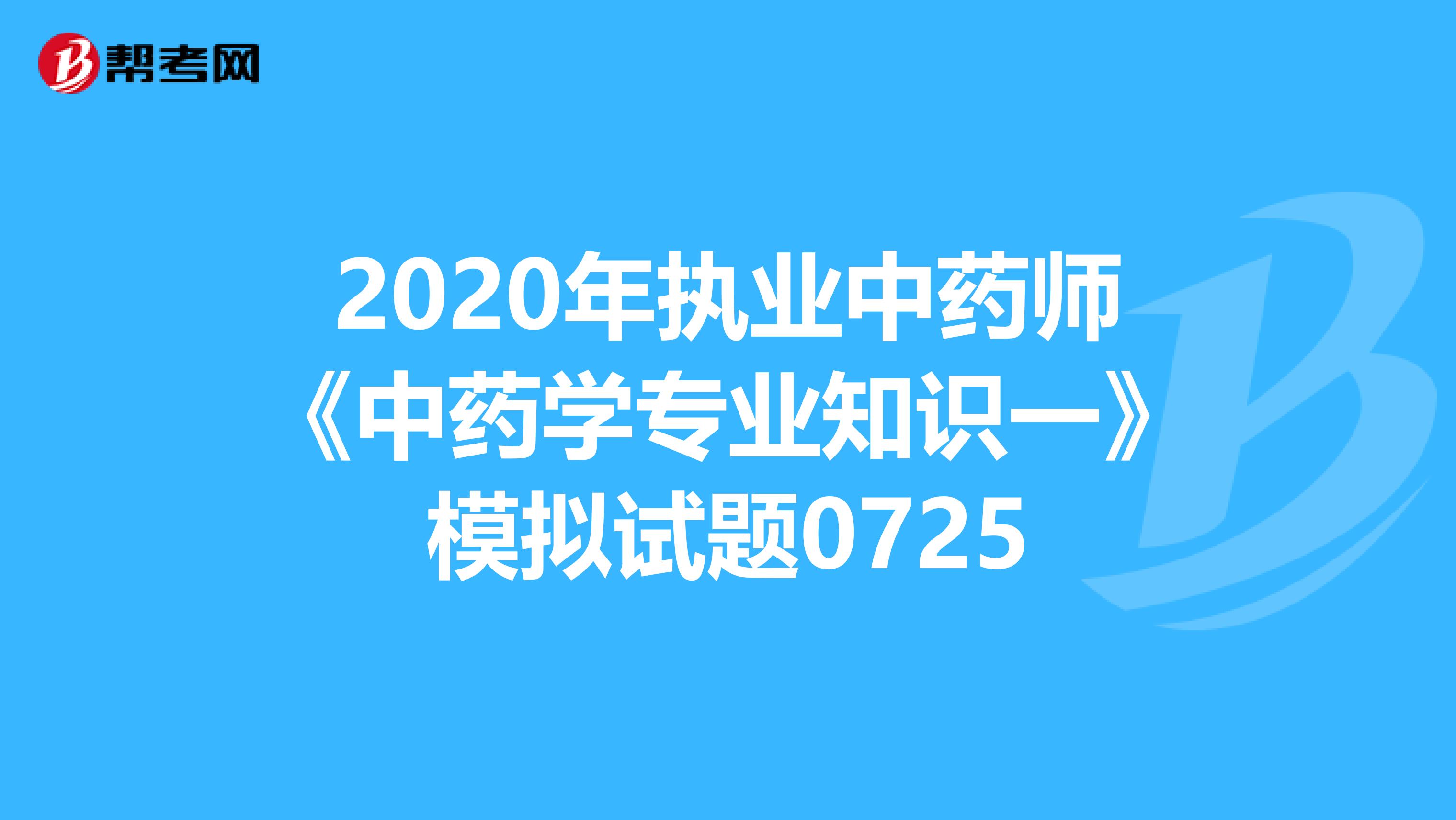 2020年执业中药师《中药学专业知识一》模拟试题0725