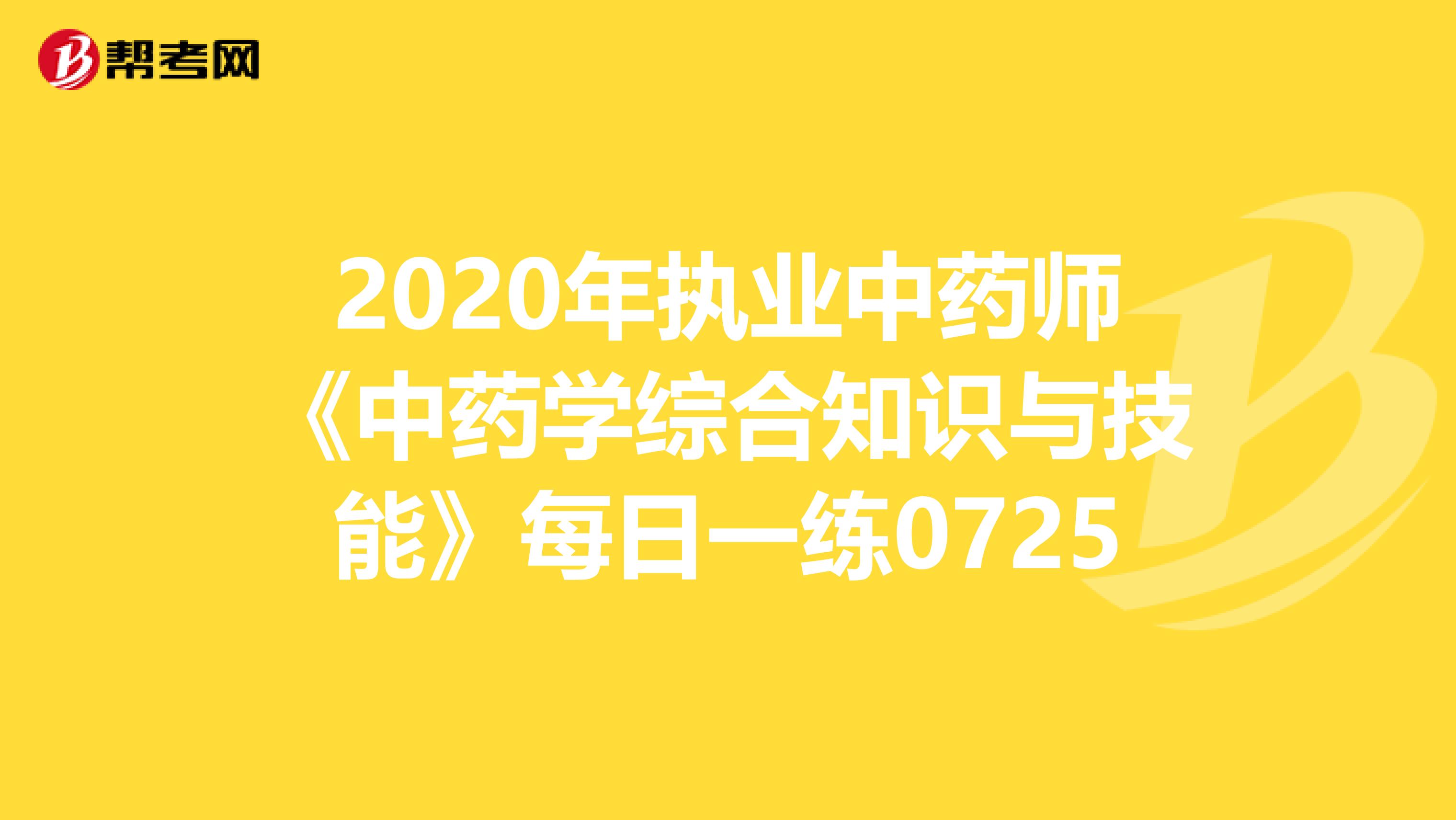 2020年执业中药师《中药学综合知识与技能》每日一练0725