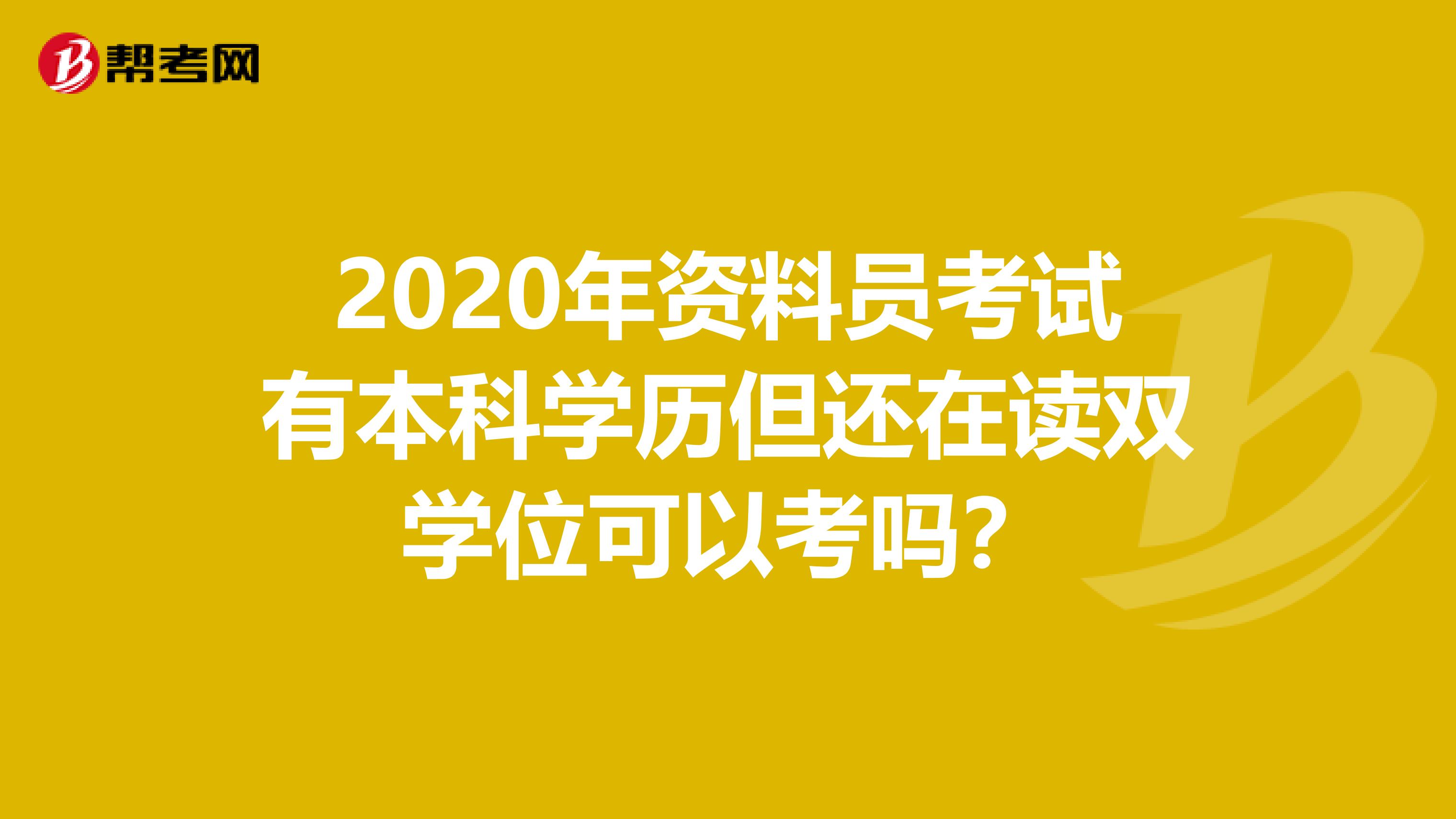 2020年资料员考试有本科学历但还在读双学位可以考吗？