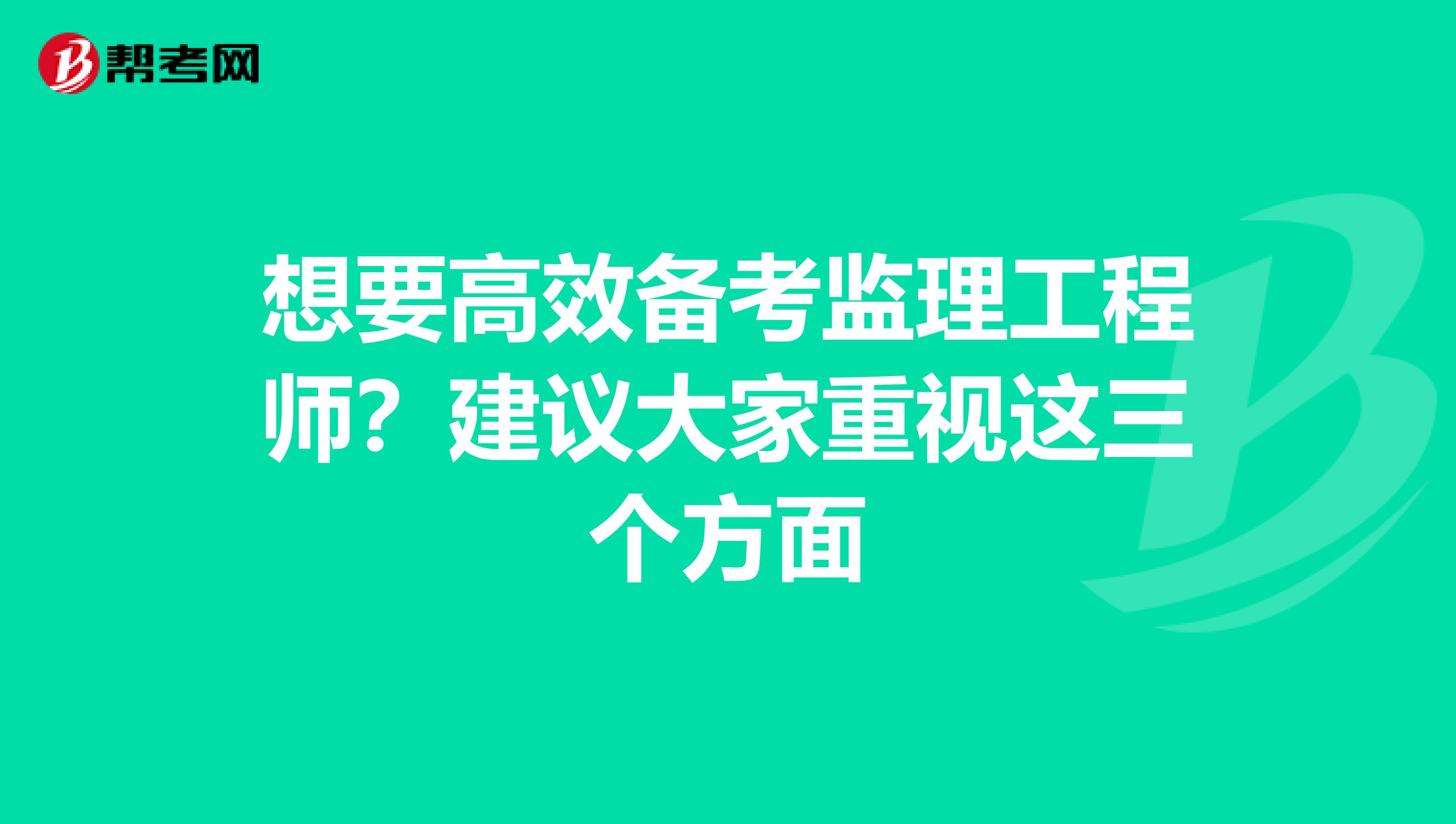 想要高效备考监理工程师？建议大家重视这三个方面