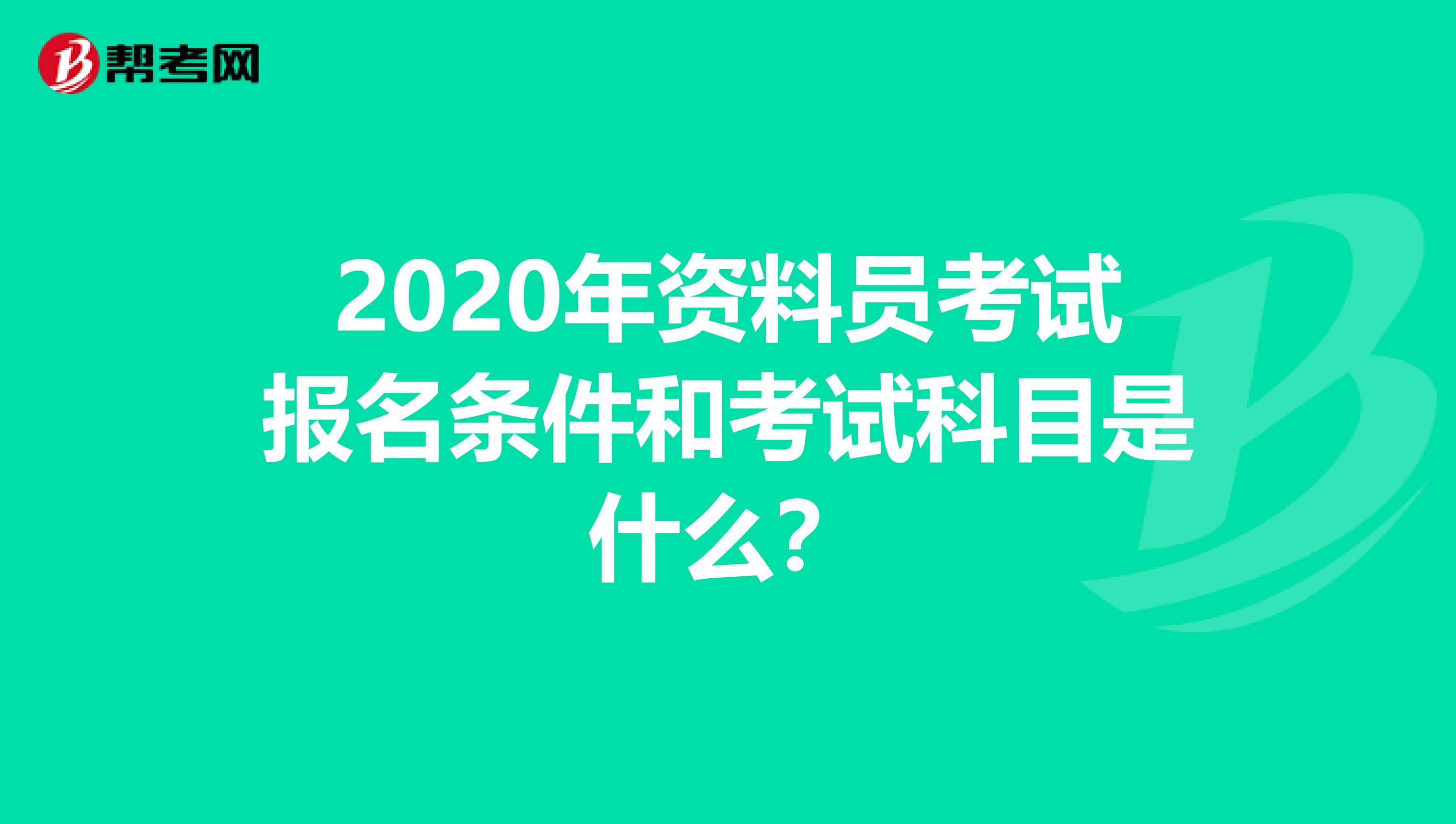 2020年资料员考试报名条件和考试科目是什么？