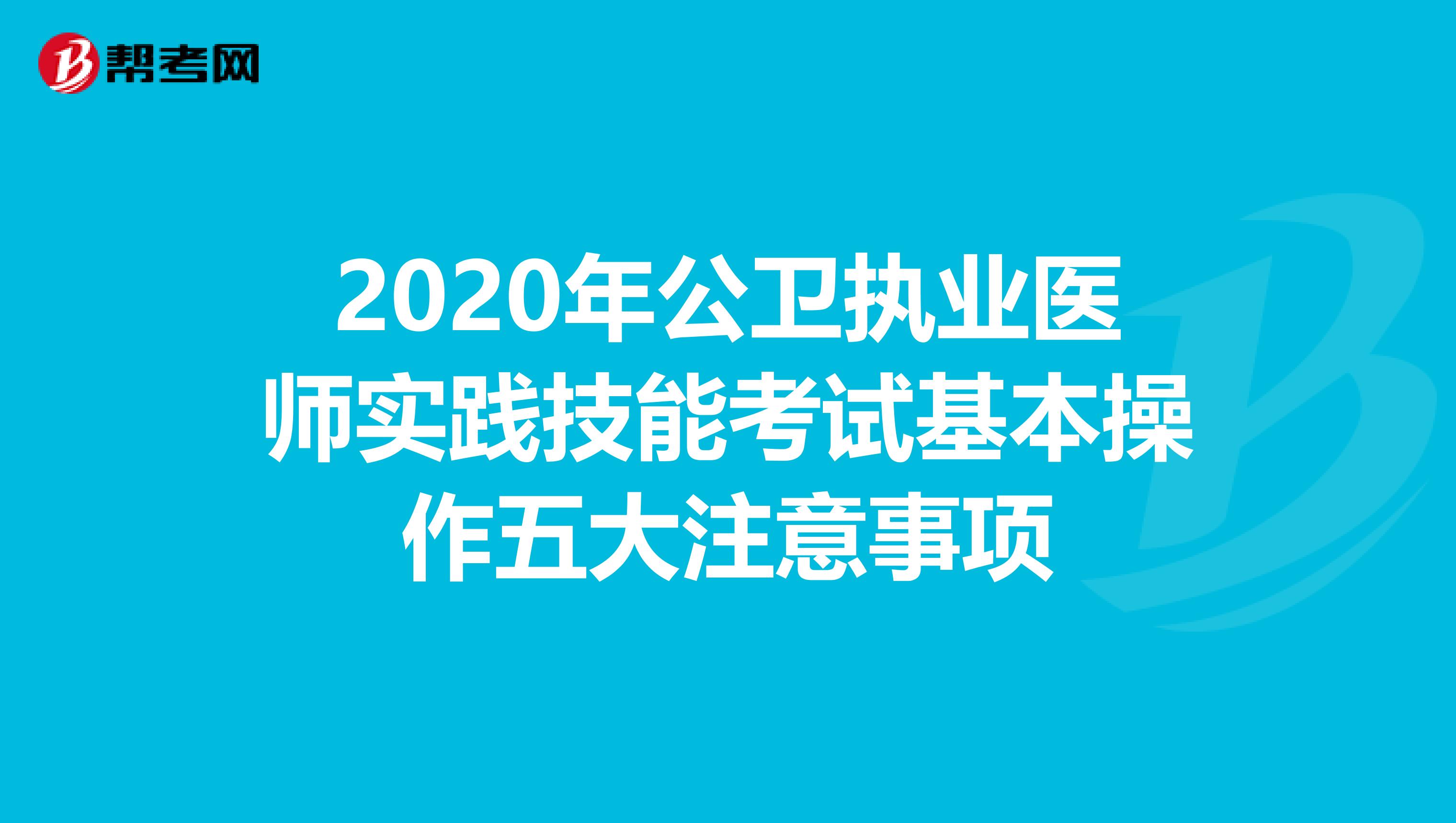 2020年公卫执业医师实践技能考试基本操作五大注意事项