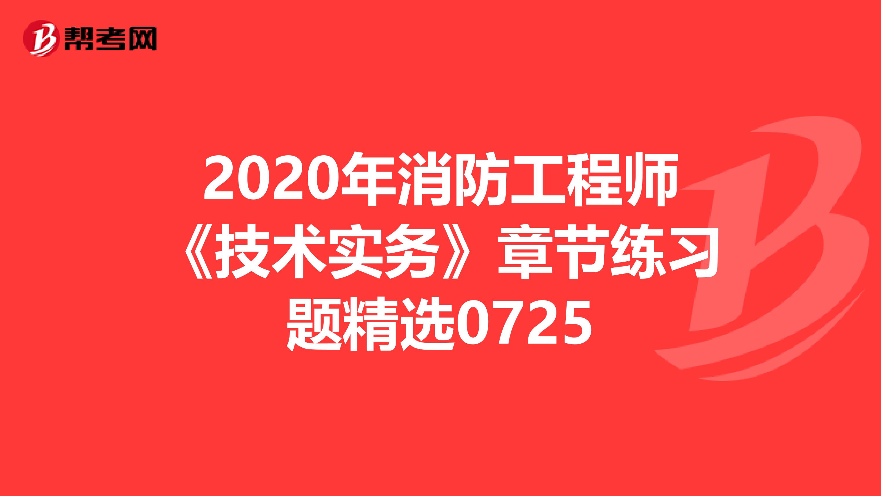 2020年消防工程师《技术实务》章节练习题精选0725