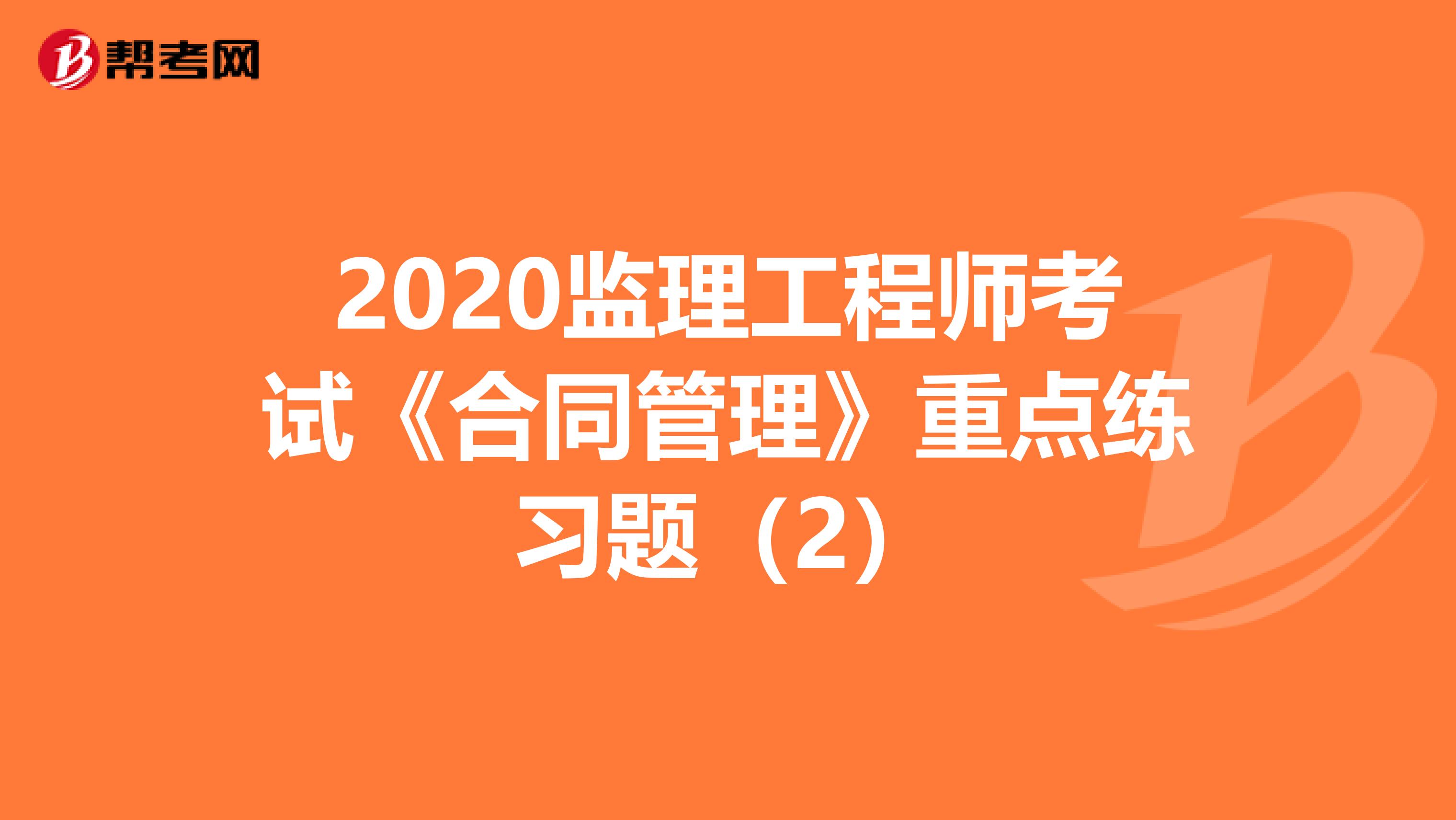 2020监理工程师考试《合同管理》重点练习题（2）