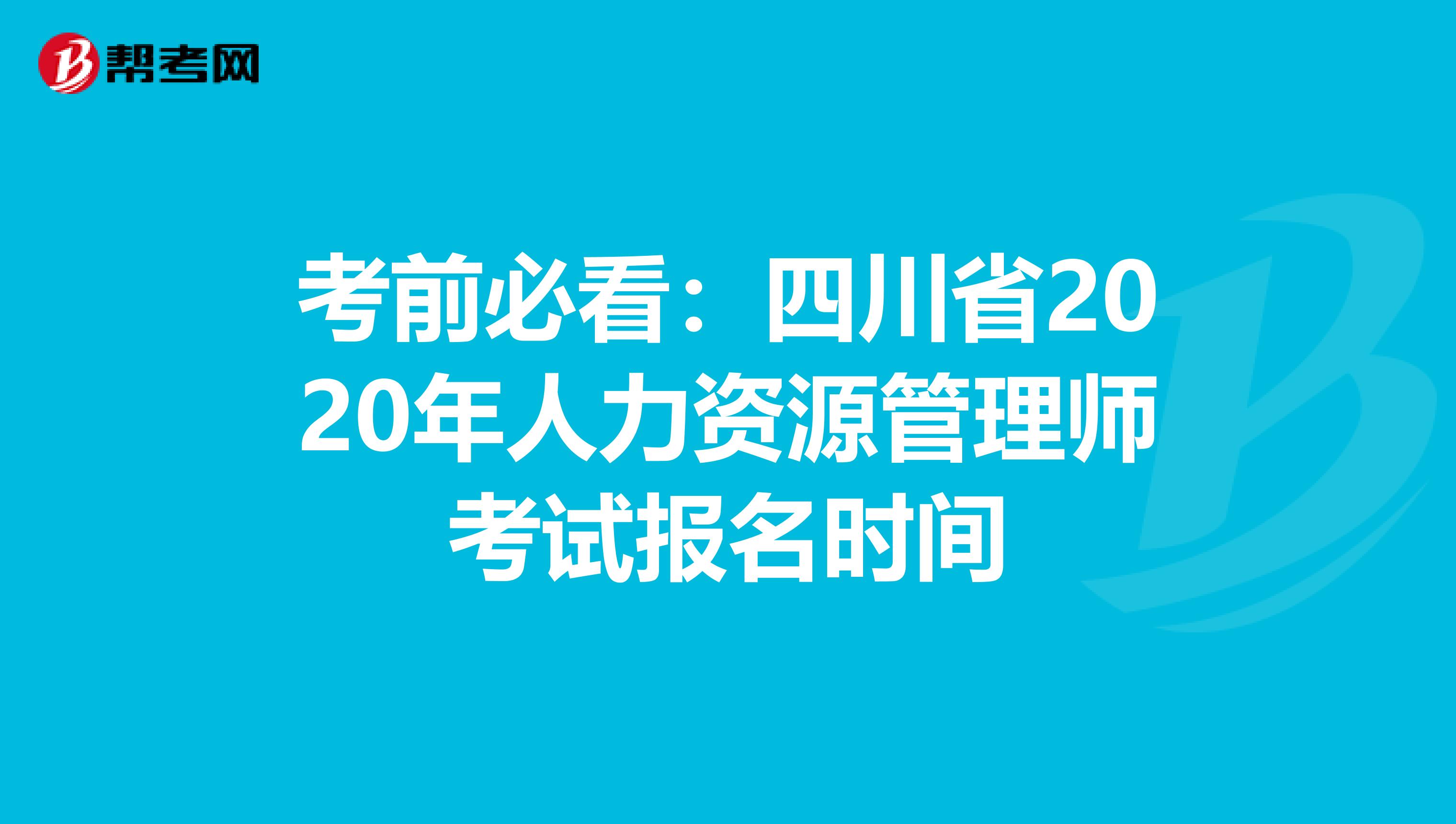 考前必看：四川省2020年人力资源管理师考试报名时间