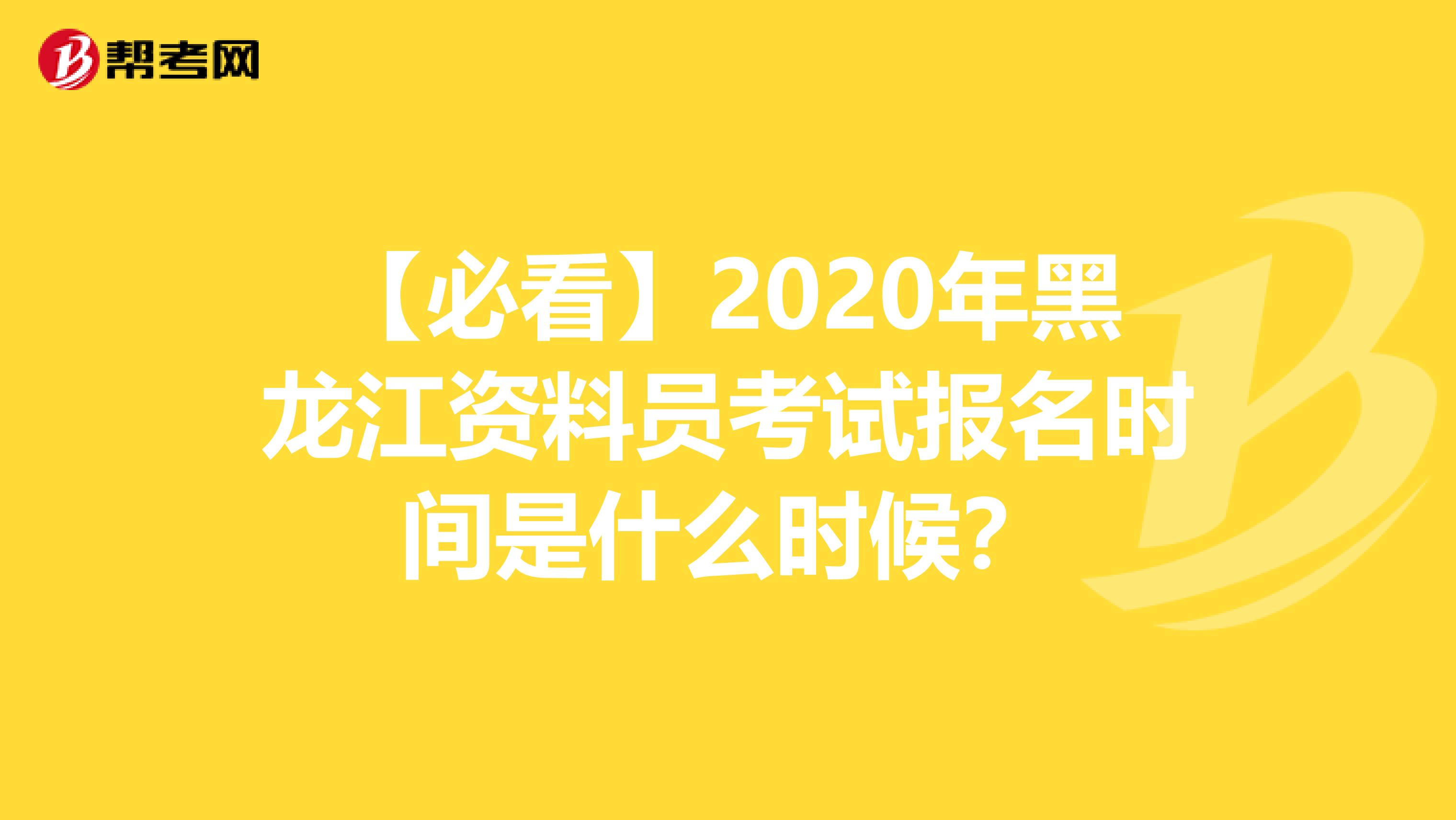 【必看】2020年黑龙江资料员考试报名时间是什么时候？