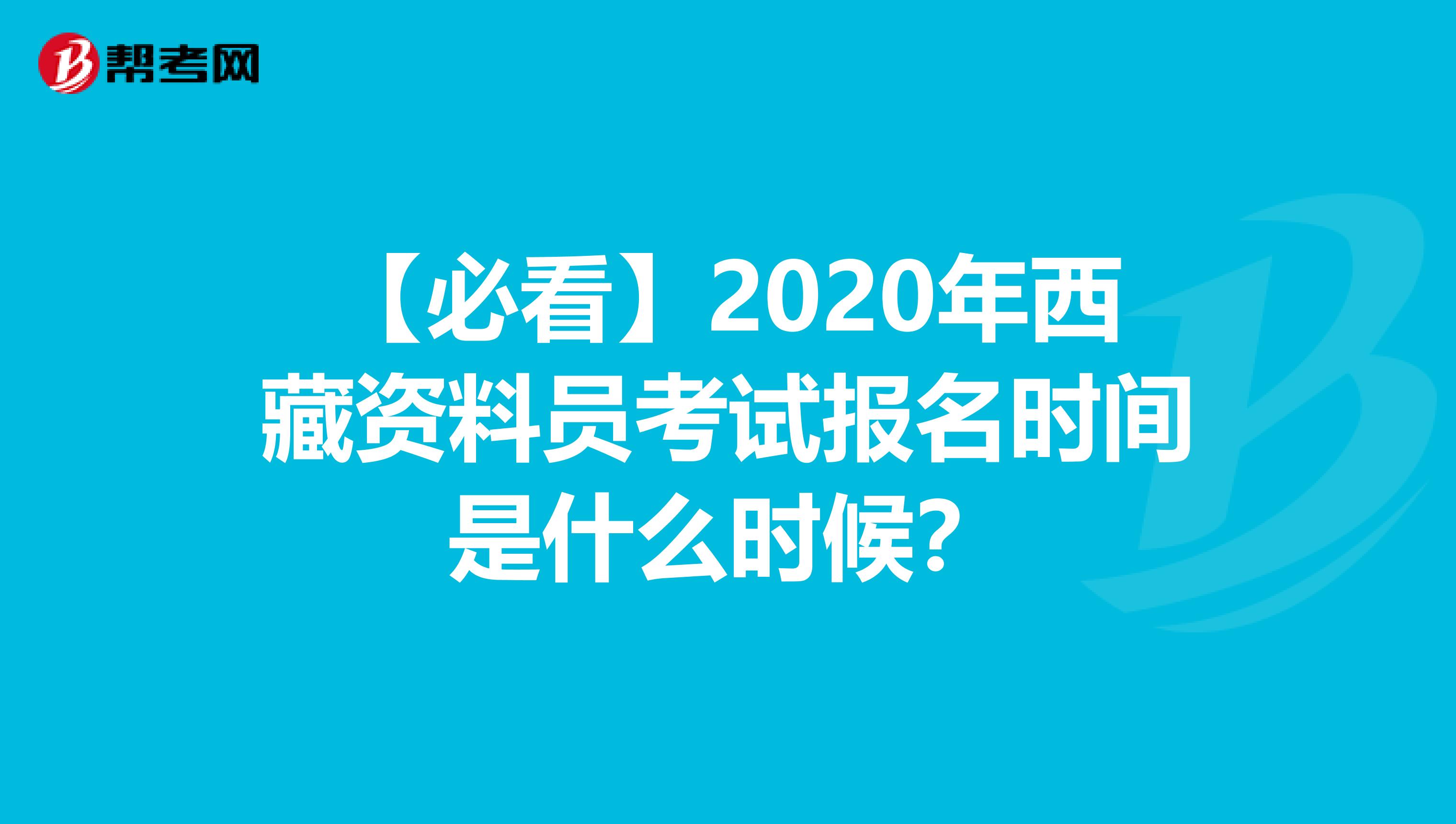 【必看】2020年西藏资料员考试报名时间是什么时候？