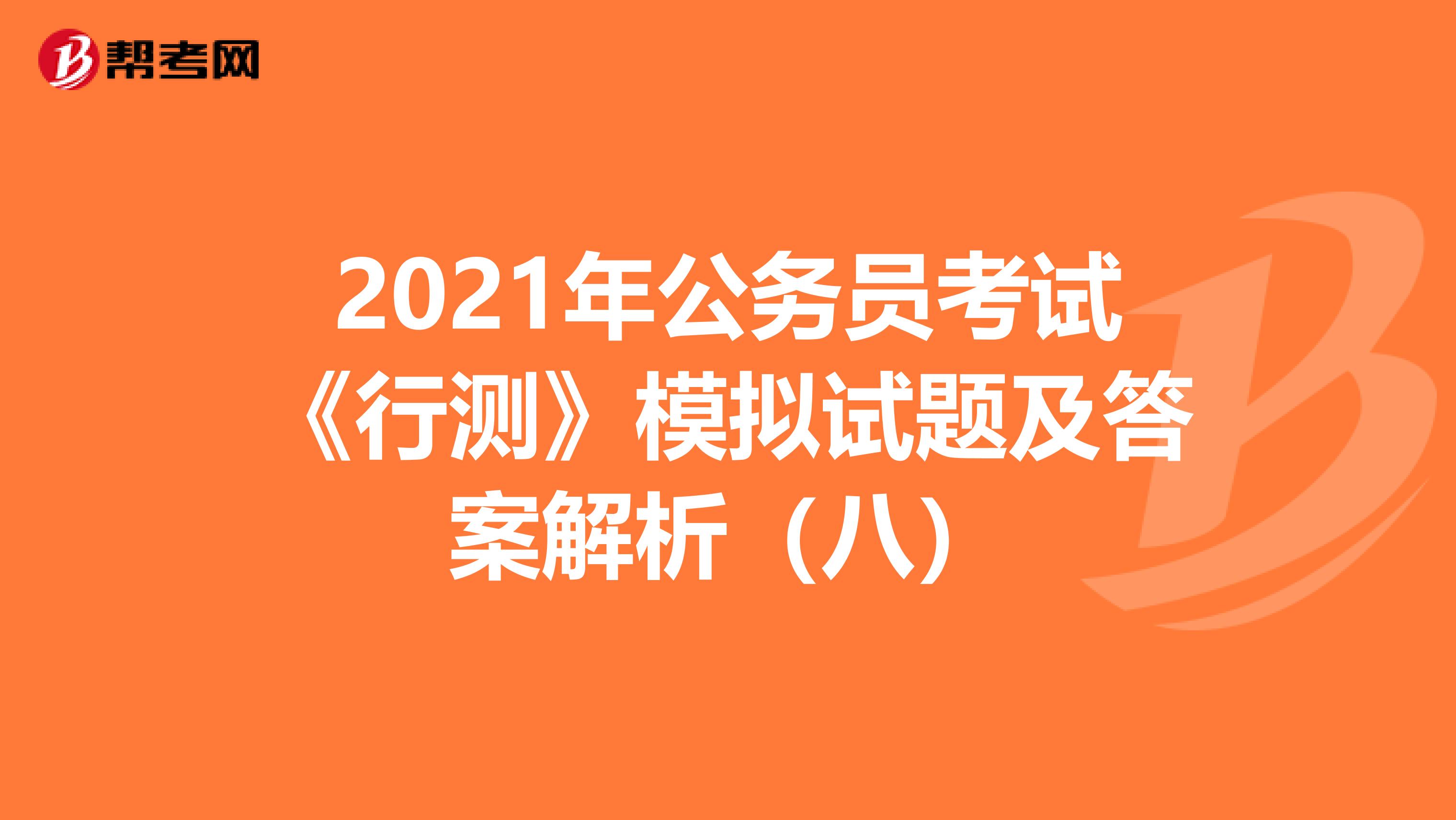 2021年公务员考试《行测》模拟试题及答案解析（八）