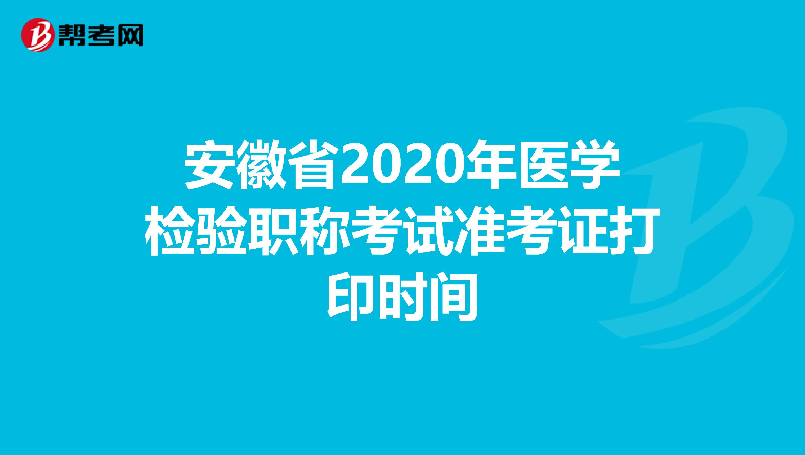 安徽省2020年医学检验职称考试准考证打印时间
