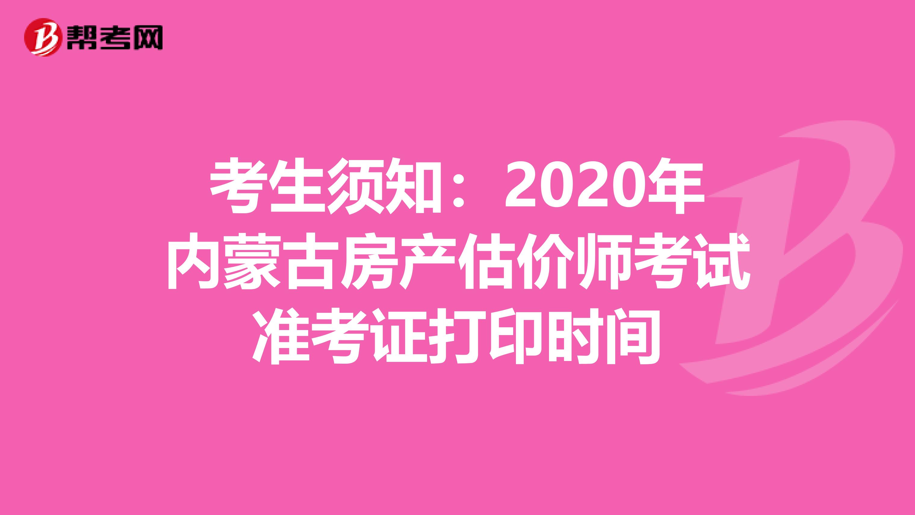 考生须知：2020年内蒙古房产估价师考试准考证打印时间