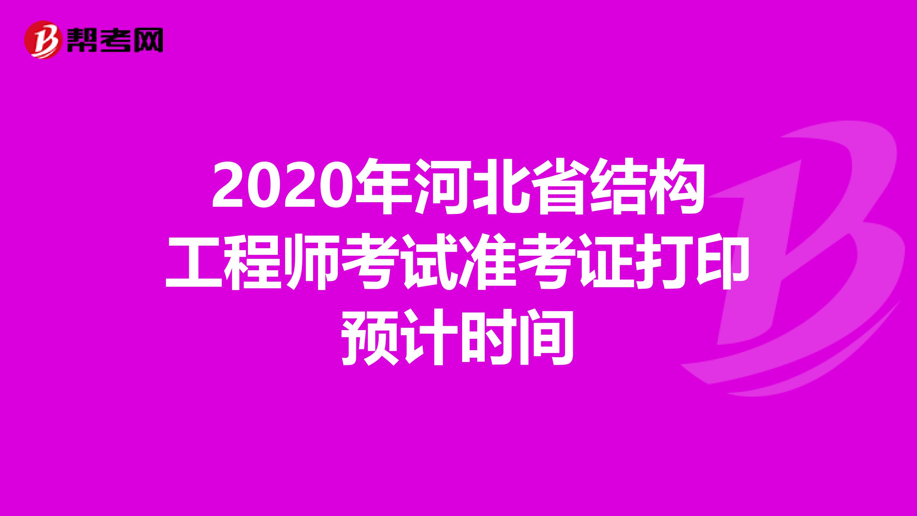 2020年河北省结构工程师考试准考证打印预计时间