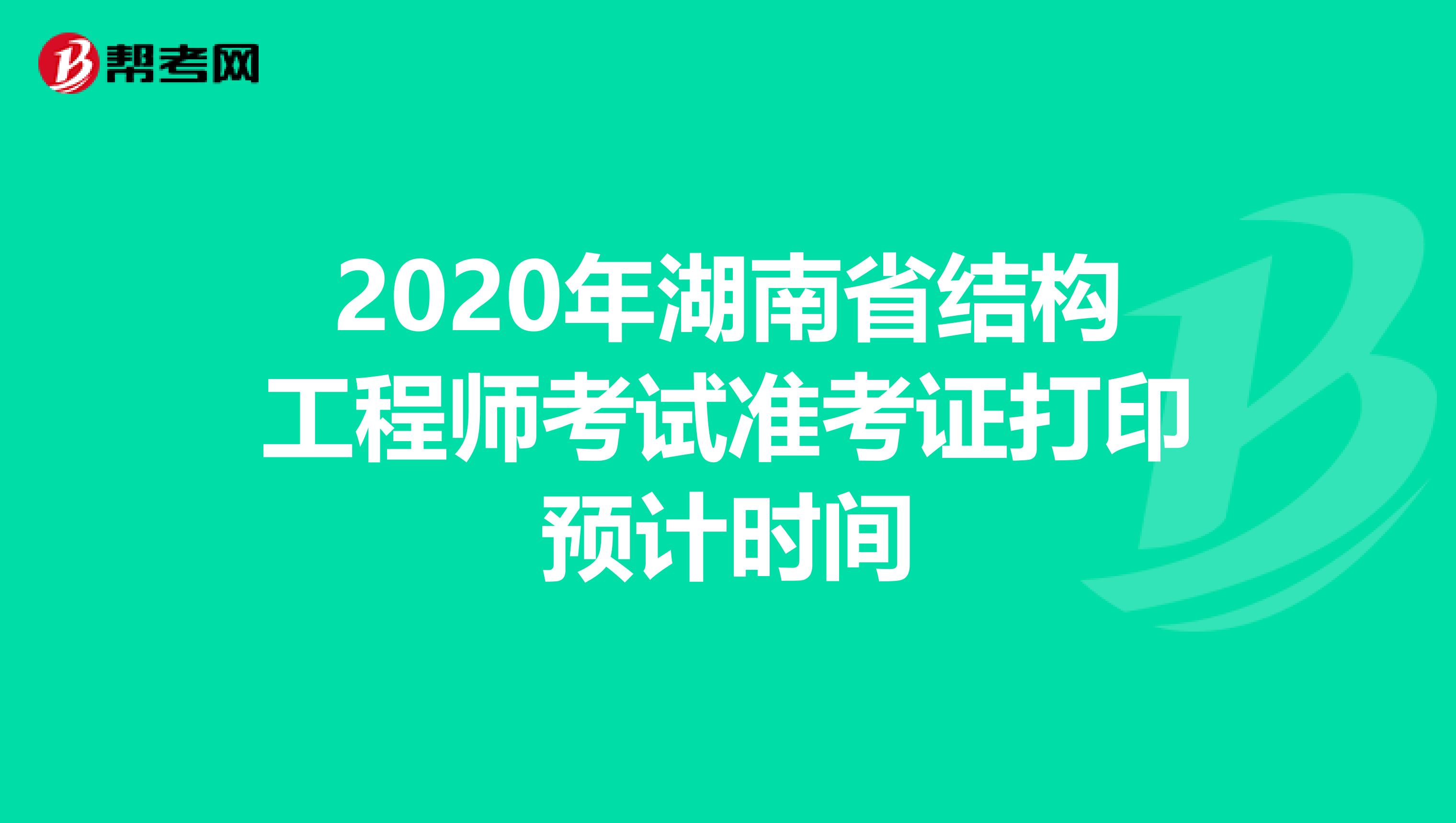 2020年湖南省结构工程师考试准考证打印预计时间