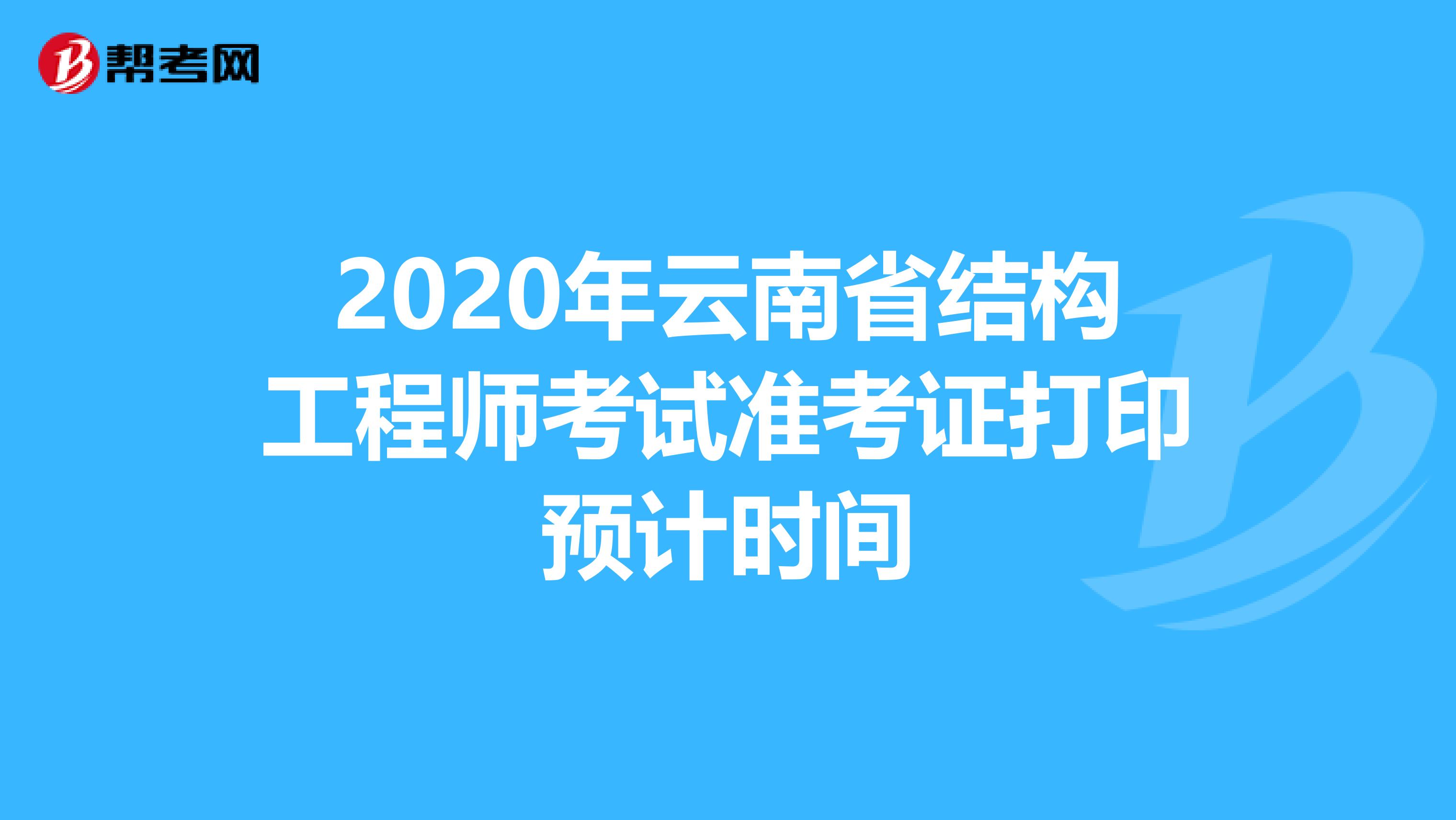 2020年云南省结构工程师考试准考证打印预计时间