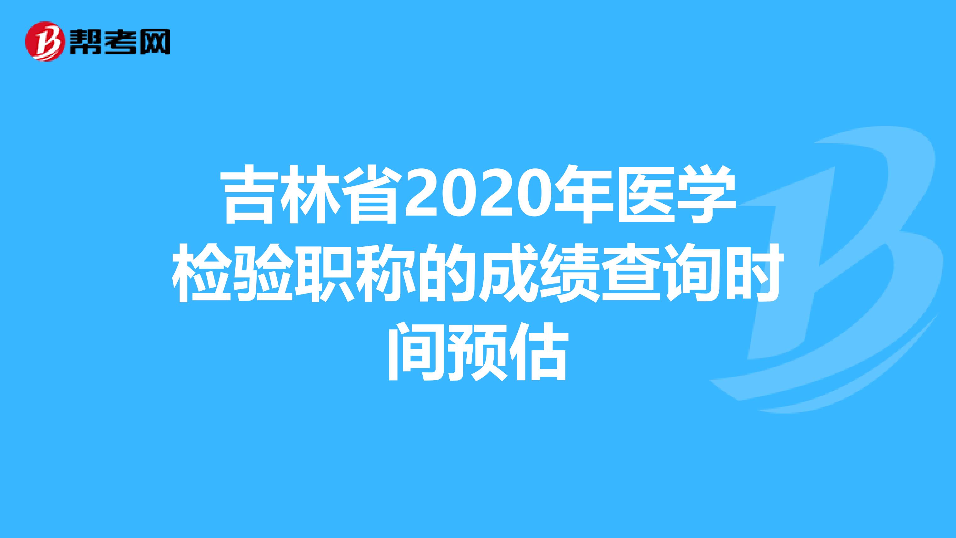 吉林省2020年医学检验职称的成绩查询时间预估