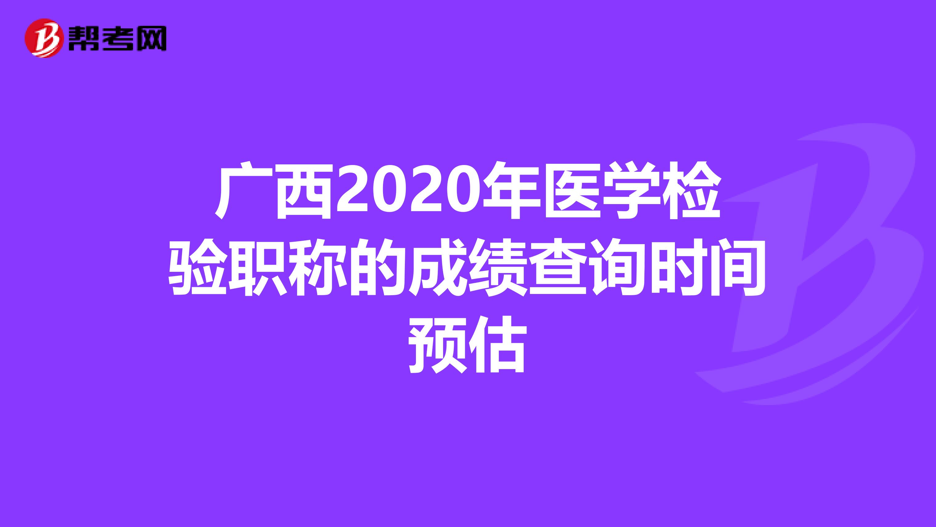 廣西2020年醫學檢驗職稱的成績查詢時間預估