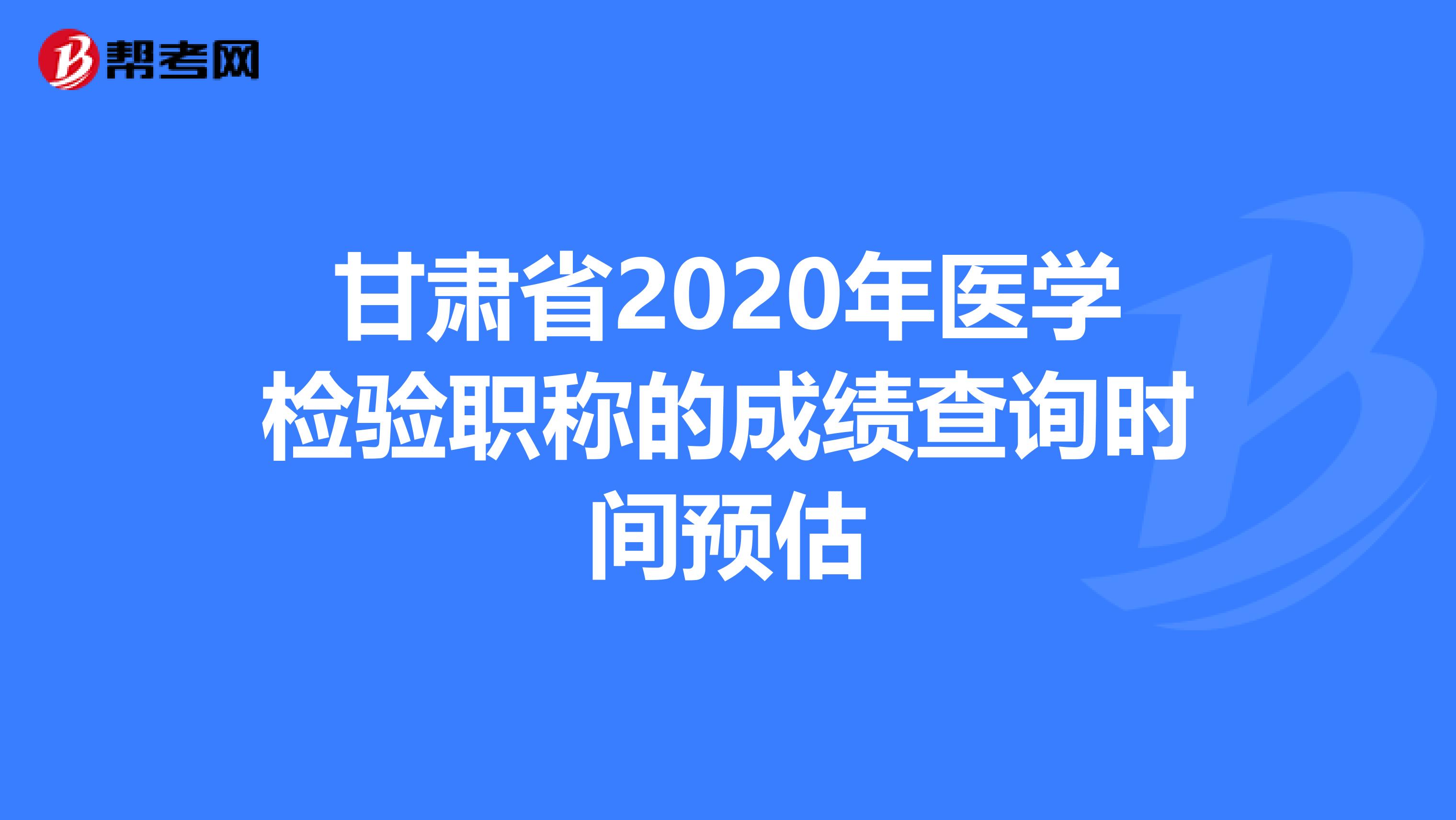 甘肅省2020年醫學檢驗職稱的成績查詢時間預估