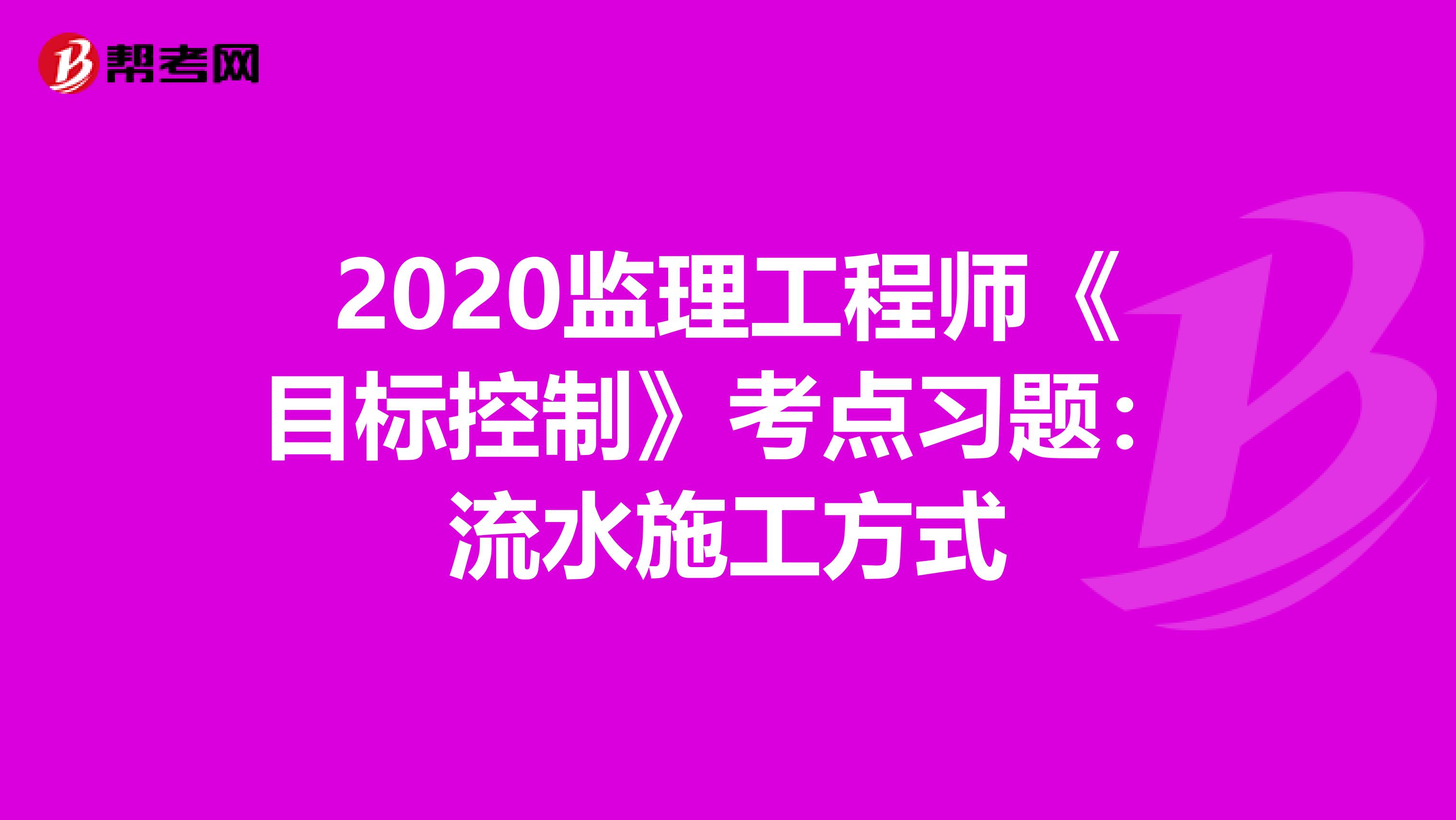 2020监理工程师《目标控制》考点习题：流水施工方式