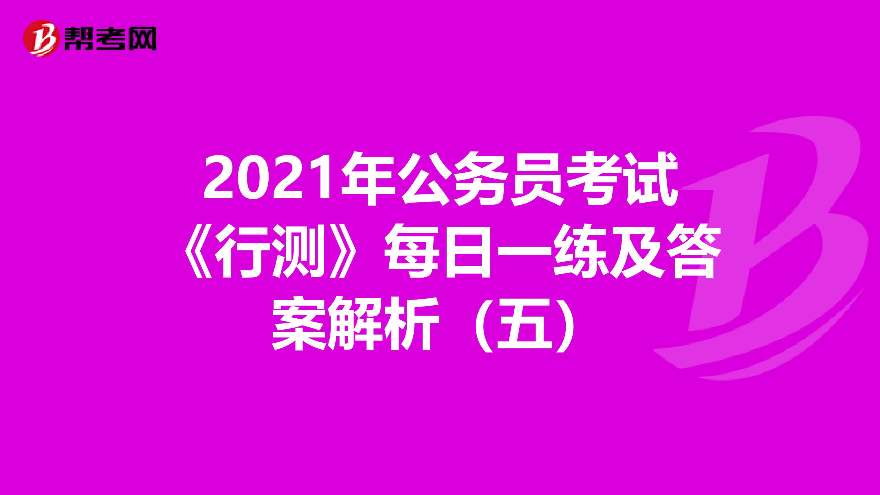 2021年公务员考试《行测》每日一练及答案解析（五）